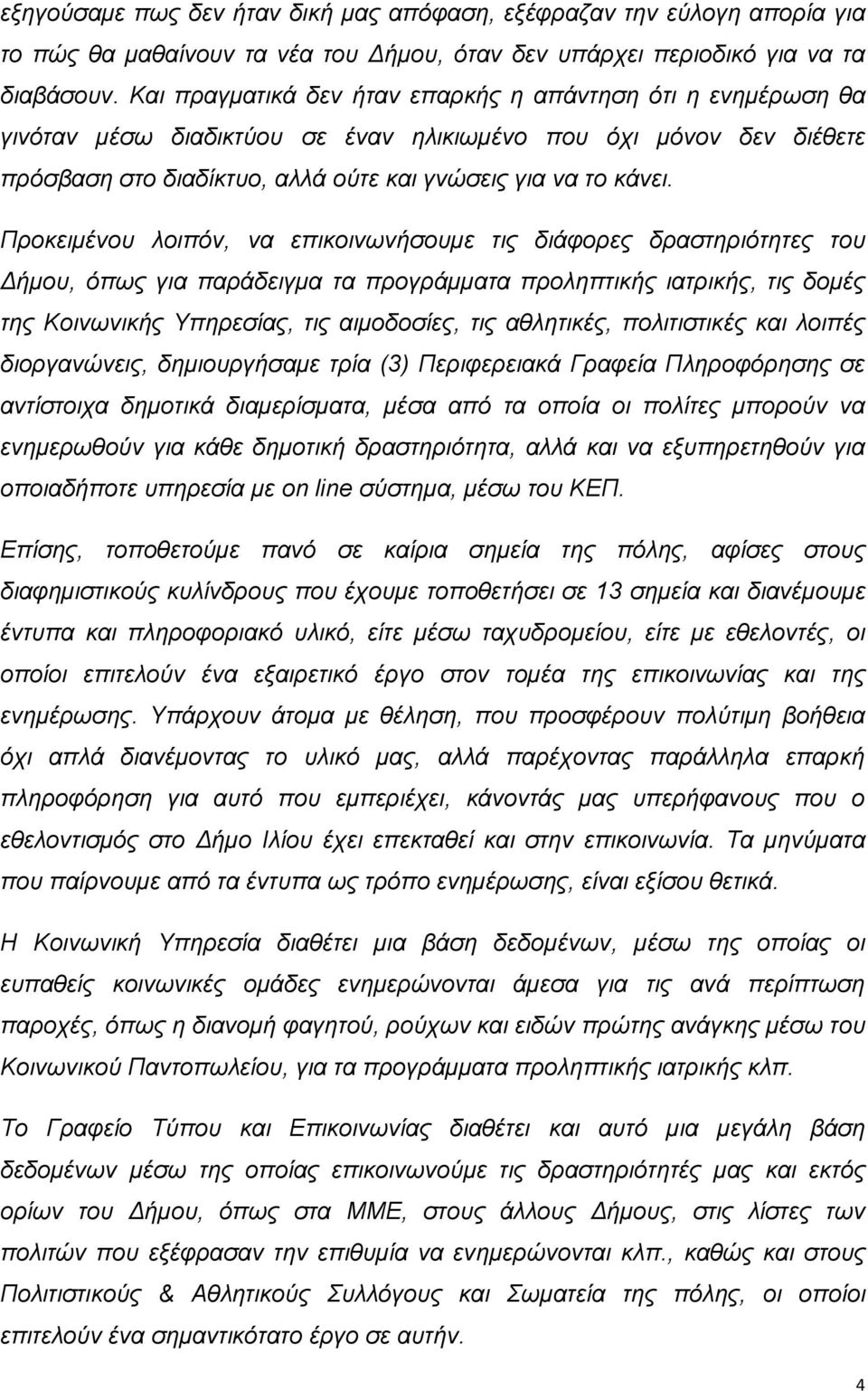 Προκειμένου λοιπόν, να επικοινωνήσουμε τις διάφορες δραστηριότητες του Δήμου, όπως για παράδειγμα τα προγράμματα προληπτικής ιατρικής, τις δομές της Κοινωνικής Υπηρεσίας, τις αιμοδοσίες, τις