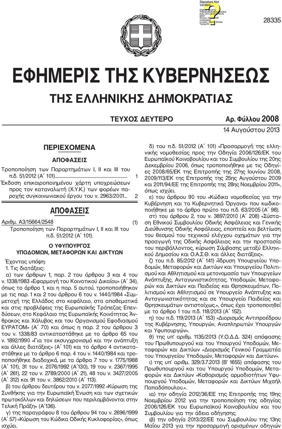 Α3/15664/2548 (1) Τροποποίηση των Παραρτημάτων Ι, II και ΙΙΙ του π.δ. 51/2012 (Α 101). Ο ΥΦΥΠΟΥΡΓΟΣ ΥΠΟΔΟΜΩΝ, ΜΕΤΑΦΟΡΩΝ ΚΑΙ ΔΙΚΤΥΩΝ Έχοντας υπόψη: 1. Τις διατάξεις: α) των άρθρων 1, παρ.