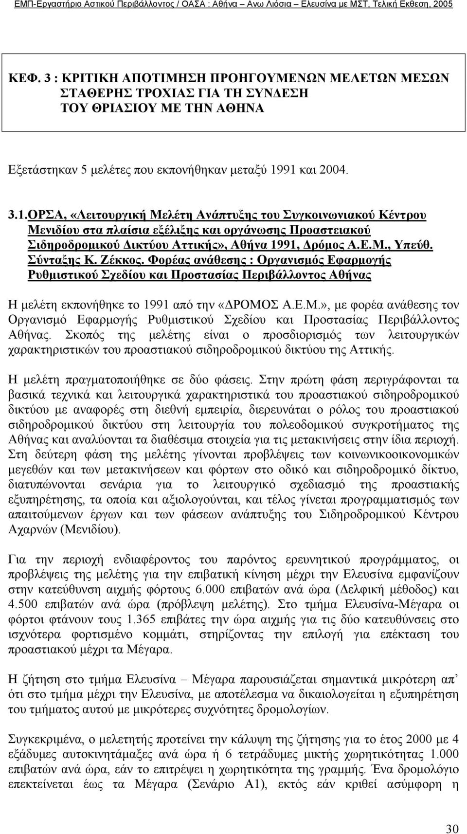 Σύνταξης Κ. Ζέκκος. Φορέας ανάθεσης : Οργανισµός Εφαρµογής Ρυθµιστικού Σχεδίου και Προστασίας Περιβάλλοντος Αθήνας Η µελέτη εκπονήθηκε το 1991 από την «ΡΟΜΟ