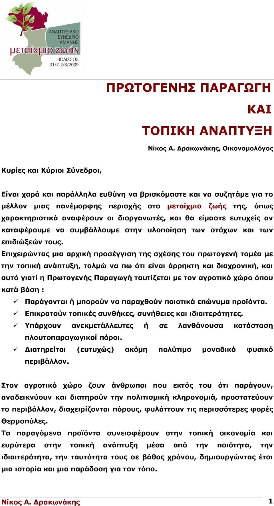 αναφέρουν οι διοργανωτές, και θα είμαστε ευτυχείς αν καταφέρουμε να συμβάλλουμε στην υλοποίηση των στόχων και των επιδιώξεών τους.