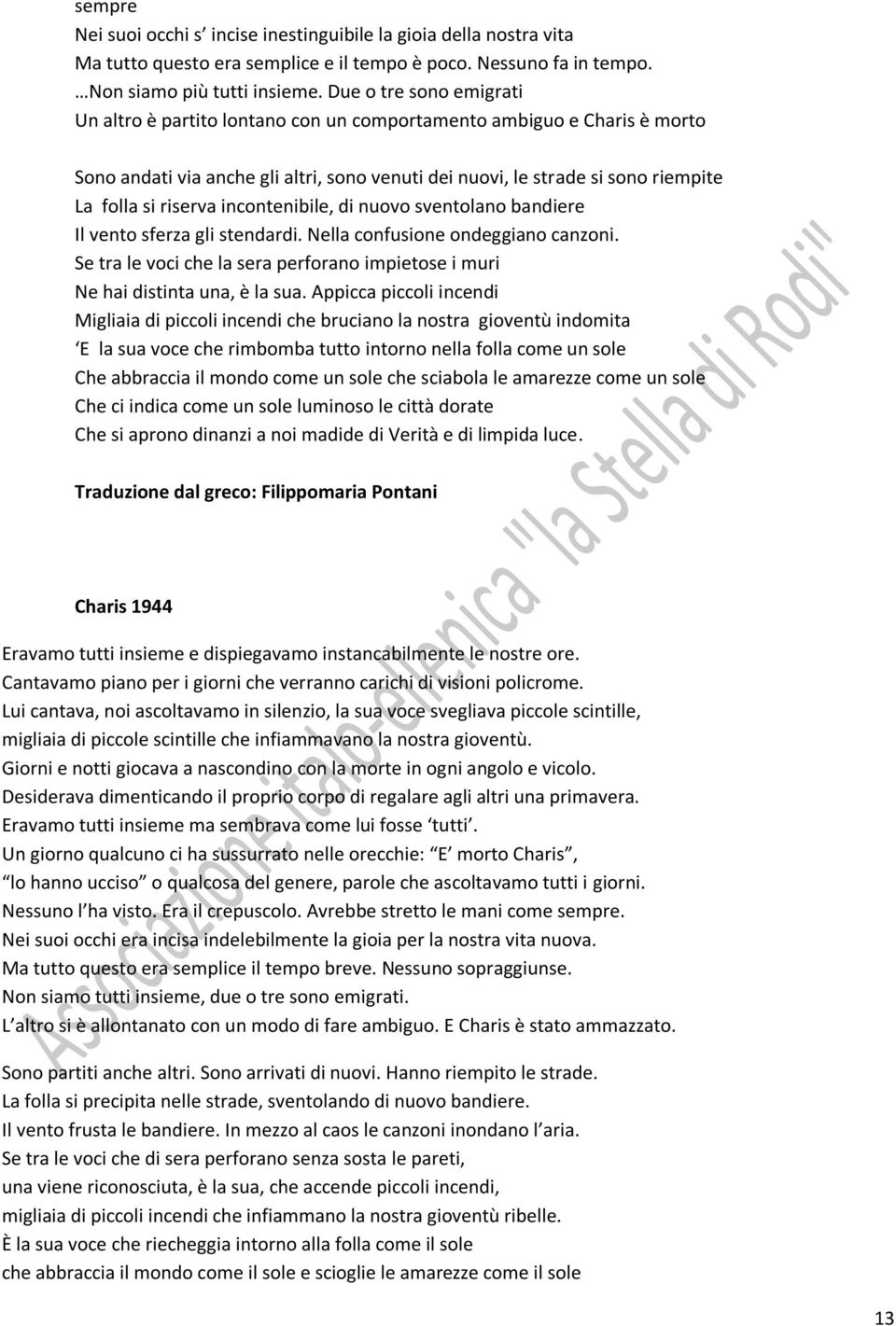 incontenibile, di nuovo sventolano bandiere Il vento sferza gli stendardi. Nella confusione ondeggiano canzoni. Se tra le voci che la sera perforano impietose i muri Ne hai distinta una, è la sua.