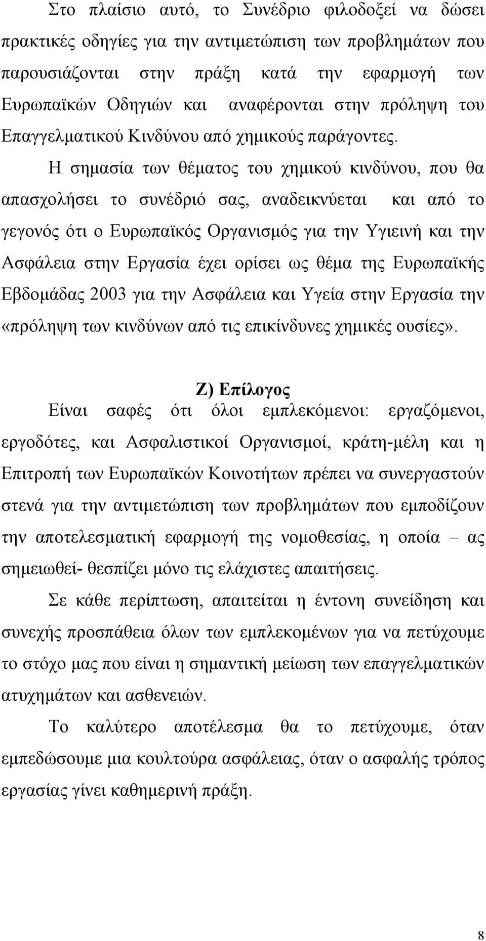 Η σηµασία των θέµατος του χηµικού κινδύνου, που θα απασχολήσει το συνέδριό σας, αναδεικνύεται και από το γεγονός ότι ο Ευρωπαϊκός Οργανισµός για την Υγιεινή και την Ασφάλεια στην Εργασία έχει ορίσει