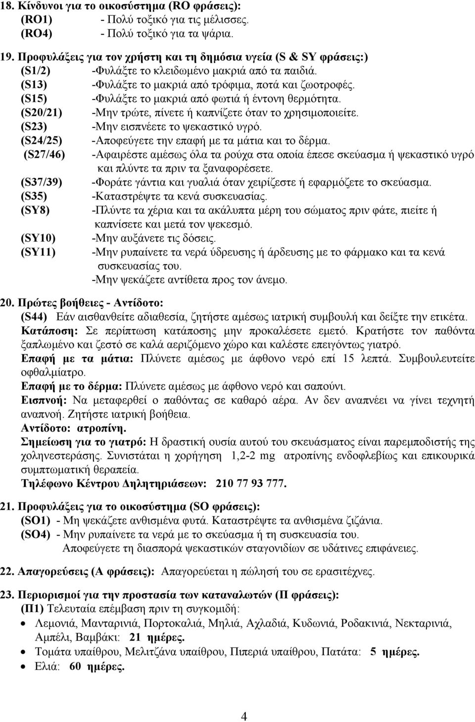 (S15) -Φυλάξτε το µακριά από φωτιά ή έντονη θερµότητα. (S20/21) -Μην τρώτε, πίνετε ή καπνίζετε όταν το χρησιµοποιείτε. (S23) -Μην εισπνέετε το ψεκαστικό υγρό.