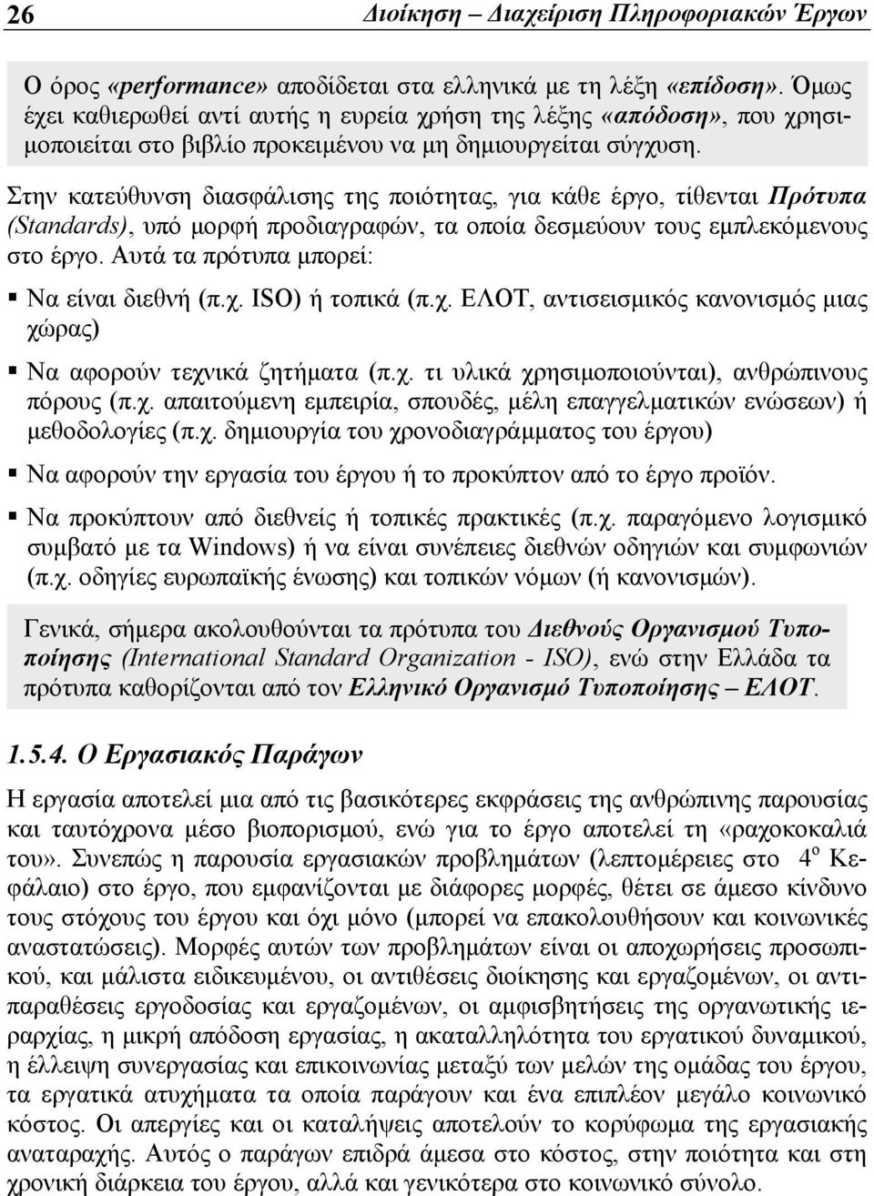 Στην κατεύθυνση διασφάλισης της ποιότητας, για κάθε έργο, τίθενται Πρότυπα (Standards), υπό μορφή προδιαγραφών, τα οποία δεσμεύουν τους εμπλεκόμενους στο έργο.