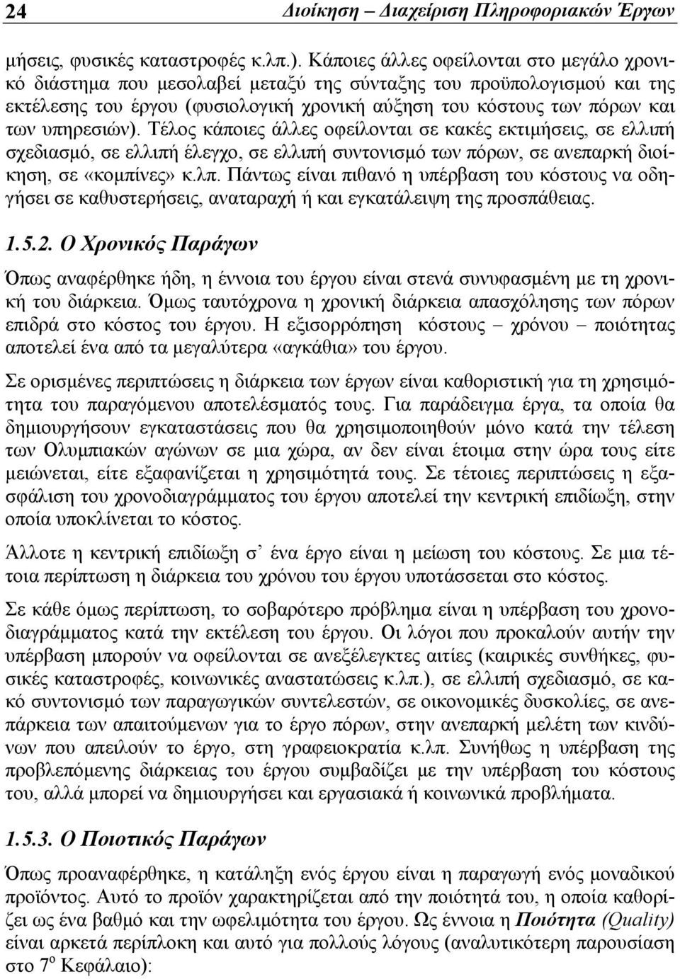 υπηρεσιών). Τέλος κάποιες άλλες οφείλονται σε κακές εκτιμήσεις, σε ελλιπή σχεδιασμό, σε ελλιπή έλεγχο, σε ελλιπή συντονισμό των πόρων, σε ανεπαρκή διοίκηση, σε «κομπίνες» κ.λπ.