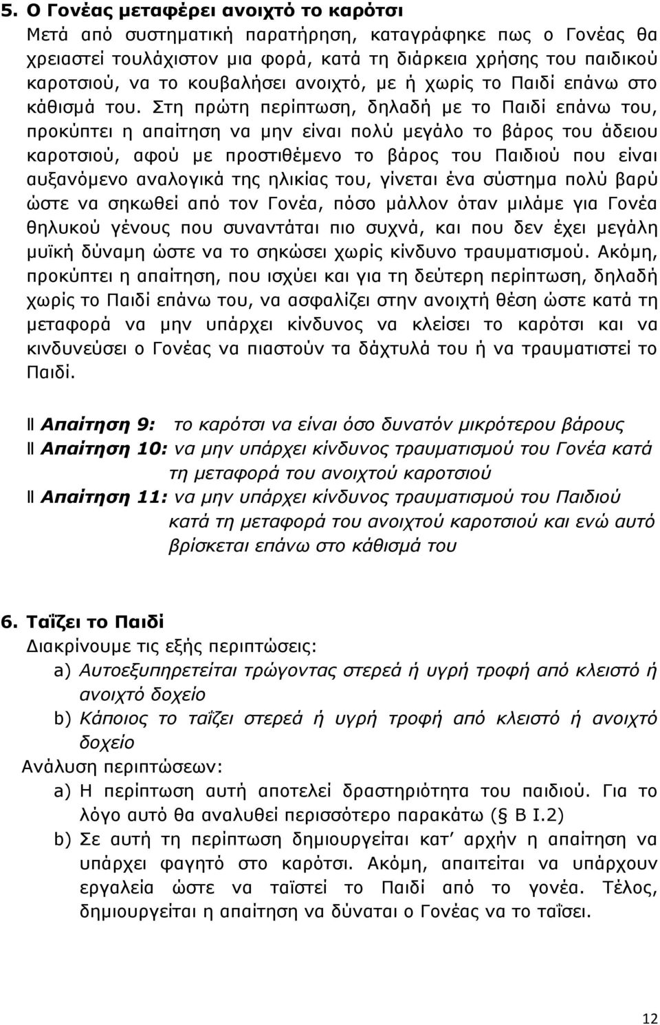 Στη πρώτη περίπτωση, δηλαδή με το Παιδί επάνω του, προκύπτει η απαίτηση να μην είναι πολύ μεγάλο το βάρος του άδειου καροτσιού, αφού με προστιθέμενο το βάρος του Παιδιού που είναι αυξανόμενο