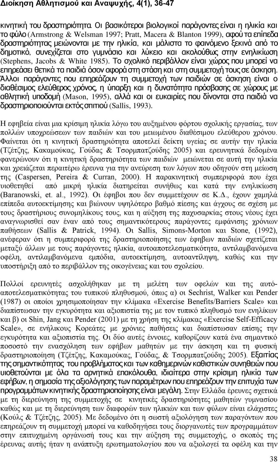 φαινόμενο ξεκινά από το δημοτικό, συνεχίζεται στο γυμνάσιο και λύκειο και ακολούθως στην ενηλικίωση (Stephens, Jacobs & White 1985).