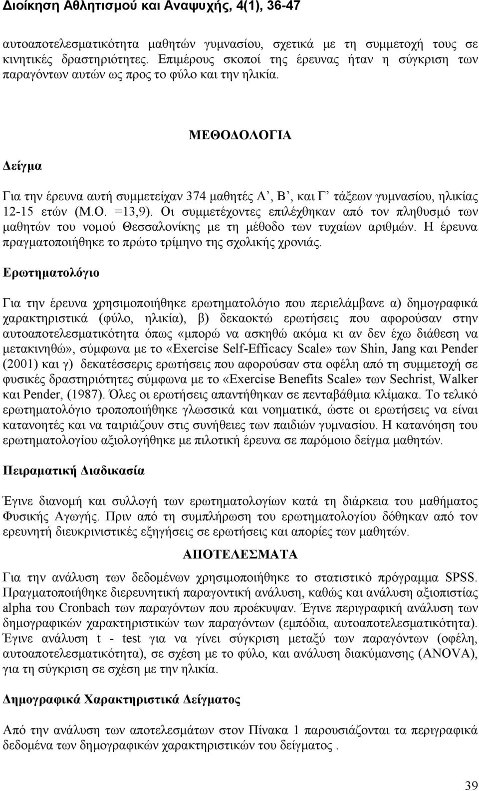 Οι συμμετέχοντες επιλέχθηκαν από τον πληθυσμό των μαθητών του νομού Θεσσαλονίκης με τη μέθοδο των τυχαίων αριθμών. Η έρευνα πραγματοποιήθηκε το πρώτο τρίμηνο της σχολικής χρονιάς.