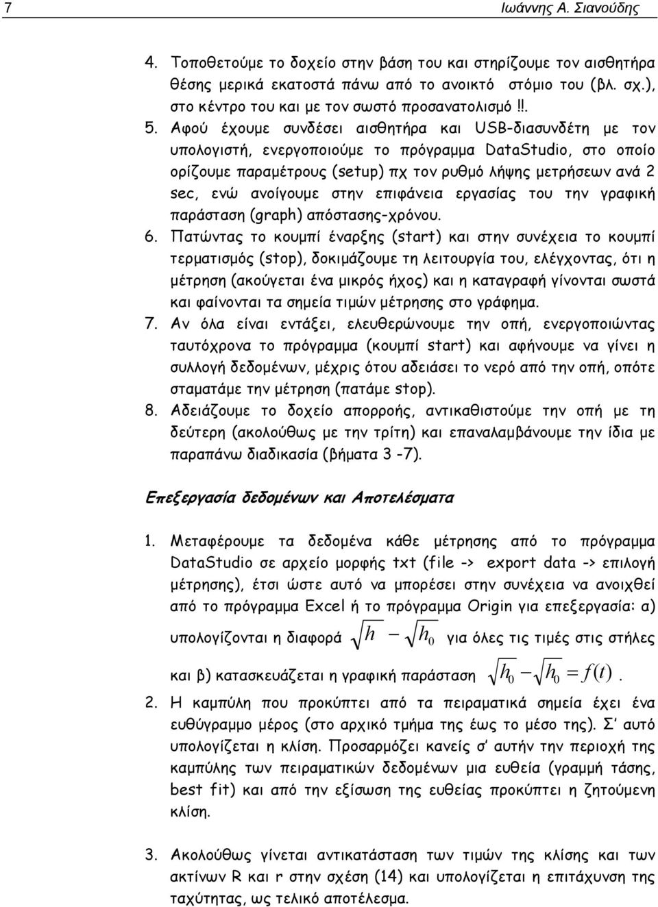 Αφού έχουμε συνδέσει αισθητήρα και USB-διασυνδέτη με τον υπολογιστή, ενεργοποιούμε το πρόγραμμα DataStudio, στο οποίο ορίζουμε παραμέτρους (setup) πχ τον ρυθμό λήψης μετρήσεων ανά sec, ενώ ανοίγουμε