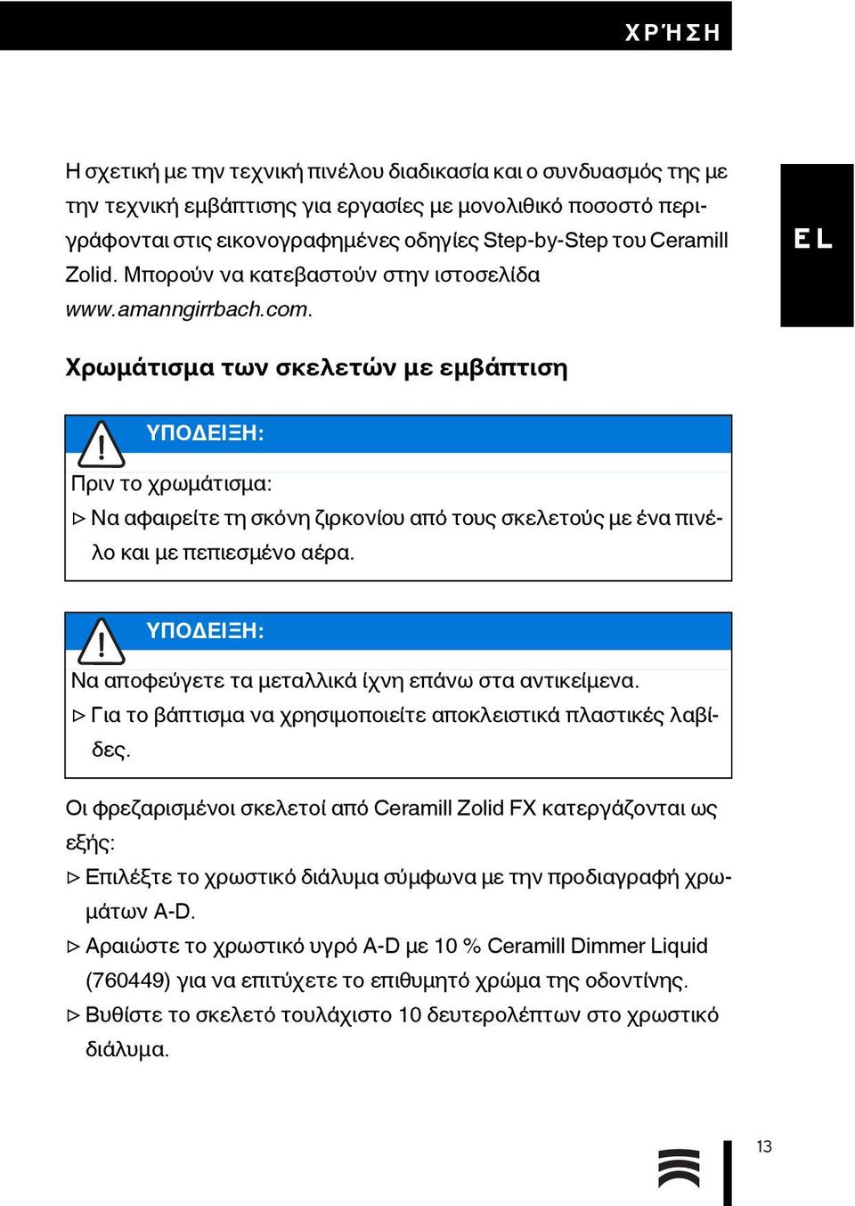 Χρωμάτισμα των σκελετών με εμβάπτιση ΥΠΟΔΕΙΞΗ: Πριν το χρωμάτισμα: Να αφαιρείτε τη σκόνη ζιρκονίου από τους σκελετούς με ένα πινέλο και με πεπιεσμένο αέρα.