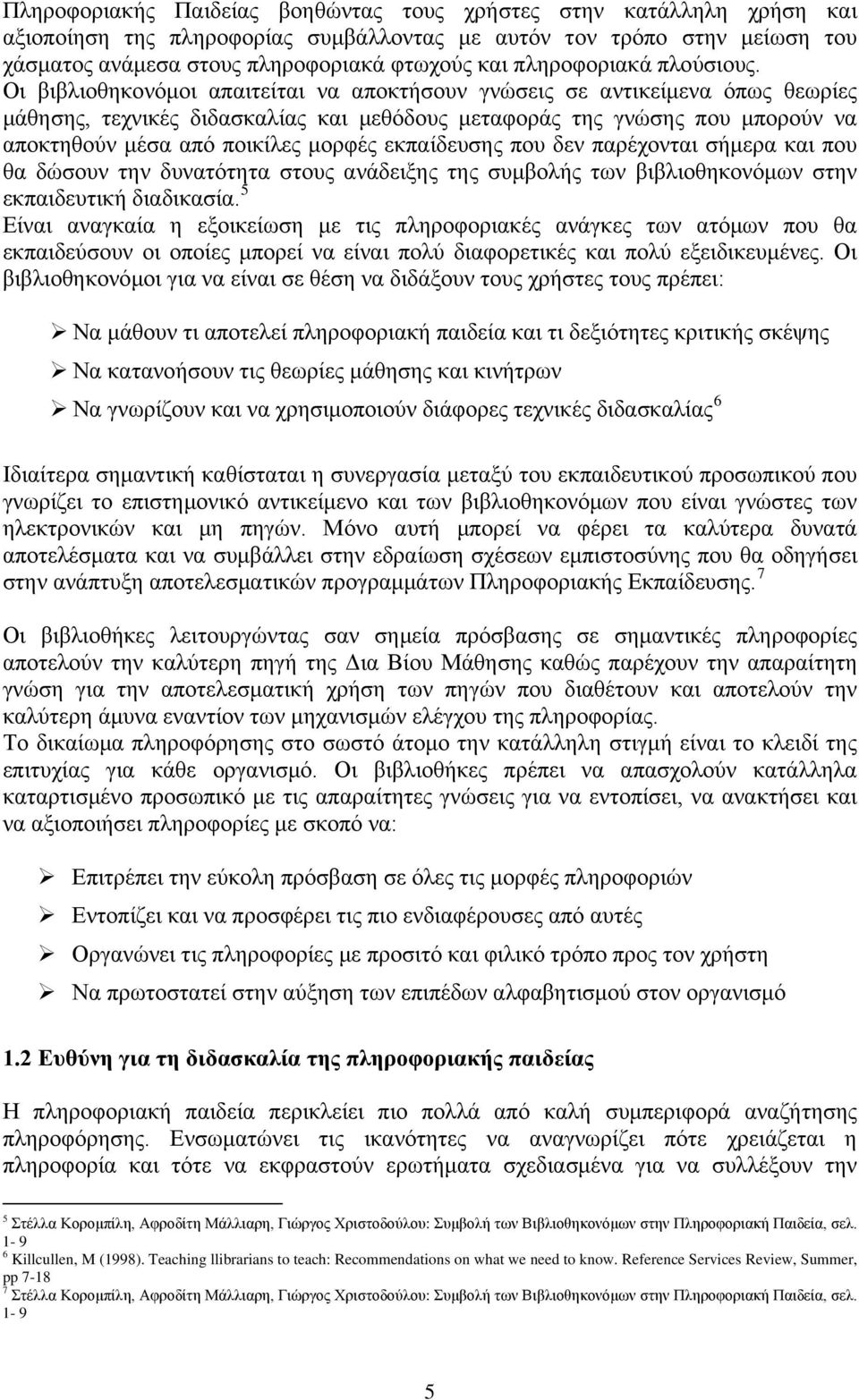 Οι βιβλιοθηκονόμοι απαιτείται να αποκτήσουν γνώσεις σε αντικείμενα όπως θεωρίες μάθησης, τεχνικές διδασκαλίας και μεθόδους μεταφοράς της γνώσης που μπορούν να αποκτηθούν μέσα από ποικίλες μορφές