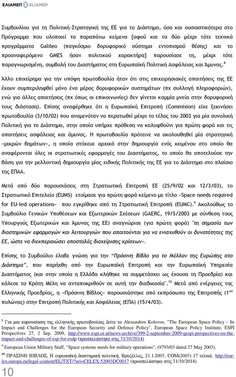 8 Άλλο επιχείρημα για την υπόψη πρωτοβουλία ήταν ότι στις επιχειρησιακές απαιτήσεις της ΕΕ έχουν συμπεριληφθεί μόνο ένα μέρος δορυφορικών συστημάτων (πχ συλλογή πληροφοριών), ενώ για άλλες απαιτήσεις