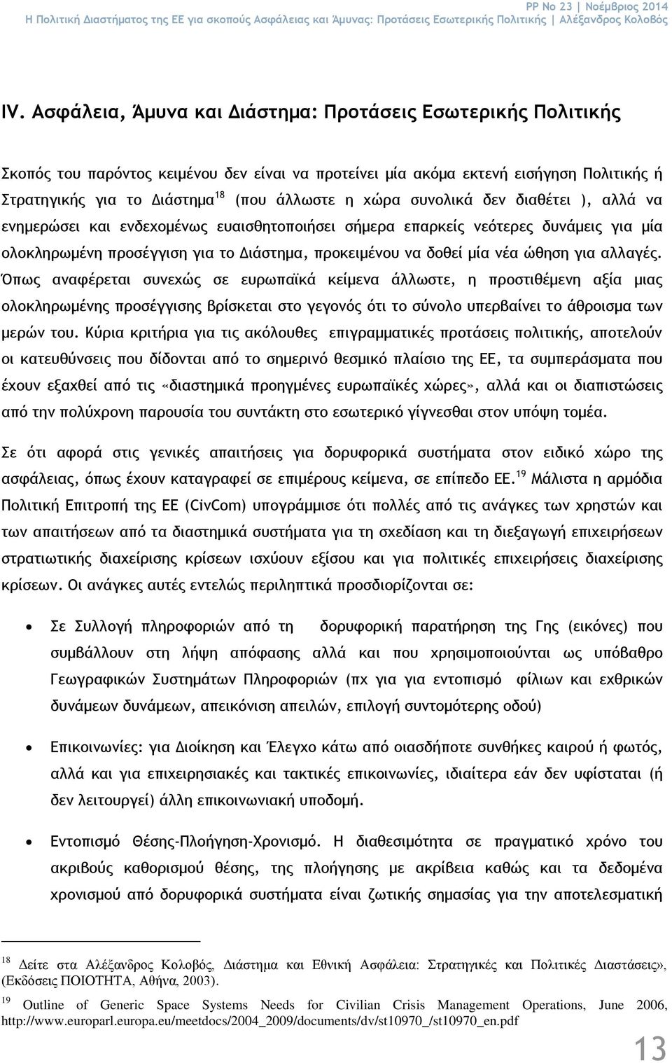 χώρα συνολικά δεν διαθέτει ), αλλά να ενημερώσει και ενδεχομένως ευαισθητοποιήσει σήμερα επαρκείς νεότερες δυνάμεις για μία ολοκληρωμένη προσέγγιση για το Διάστημα, προκειμένου να δοθεί μία νέα ώθηση