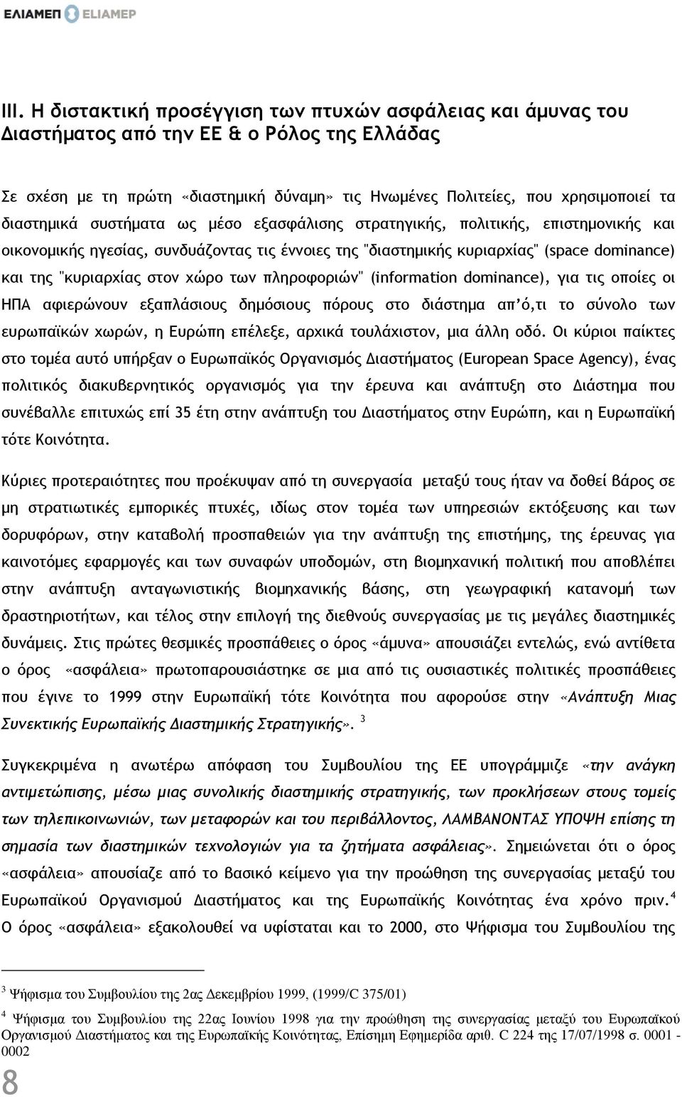 στον χώρο των πληροφοριών" (information dominance), για τις οποίες οι ΗΠΑ αφιερώνουν εξαπλάσιους δημόσιους πόρους στο διάστημα απ ό,τι το σύνολο των ευρωπαϊκών χωρών, η Ευρώπη επέλεξε, αρχικά