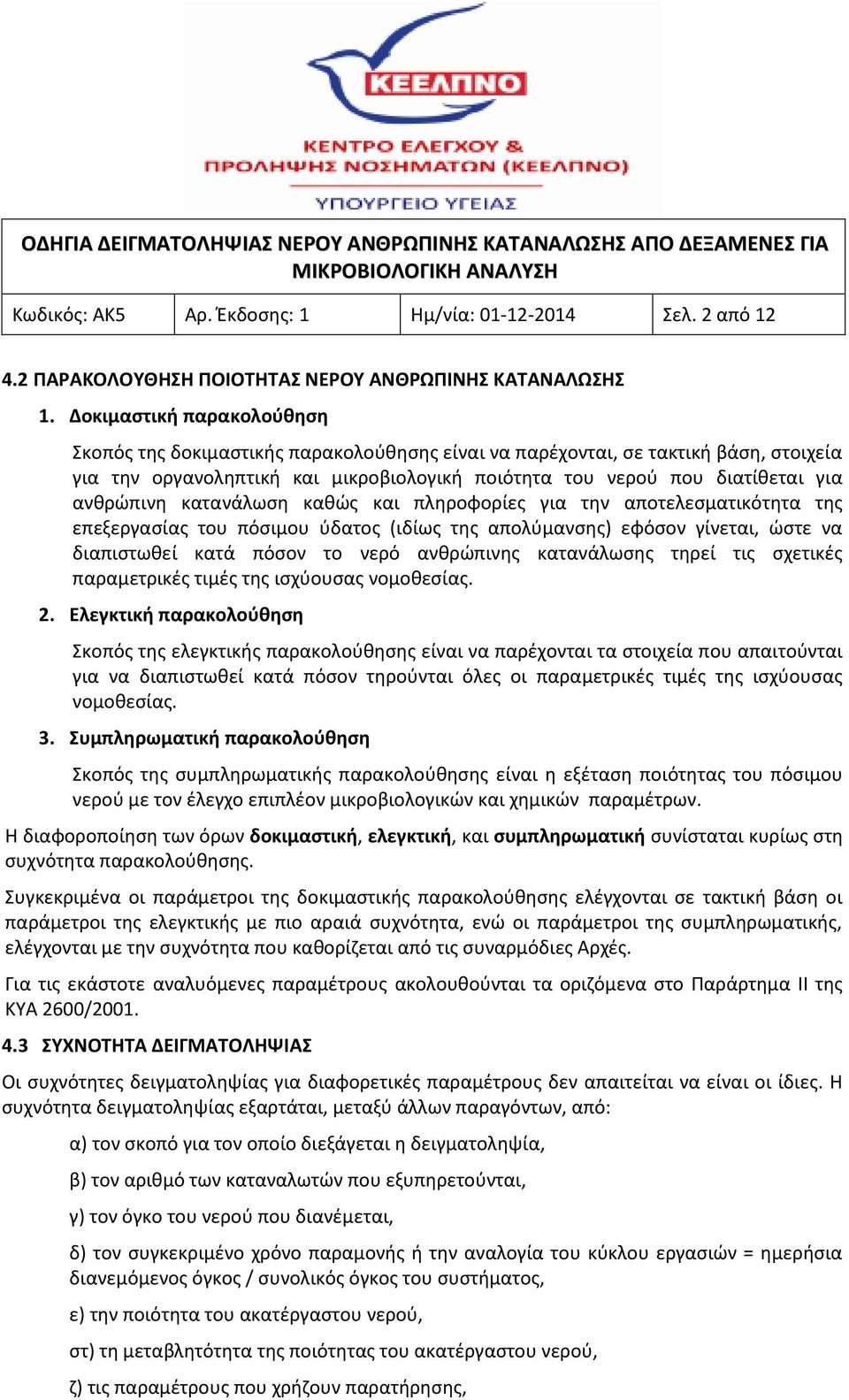 ανθρώπινη κατανάλωση καθώς και πληροφορίες για την αποτελεσματικότητα της επεξεργασίας του πόσιμου ύδατος (ιδίως της απολύμανσης) εφόσον γίνεται, ώστε να διαπιστωθεί κατά πόσον το νερό ανθρώπινης