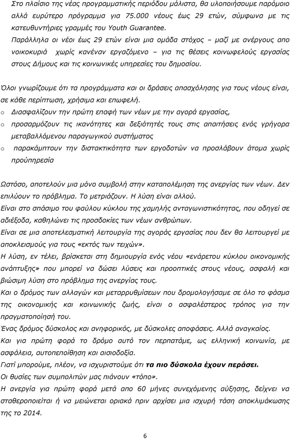 δημοσίου. Όλοι γνωρίζουμε ότι τα προγράμματα και οι δράσεις απασχόλησης για τους νέους είναι, σε κάθε περίπτωση, χρήσιμα και επωφελή.