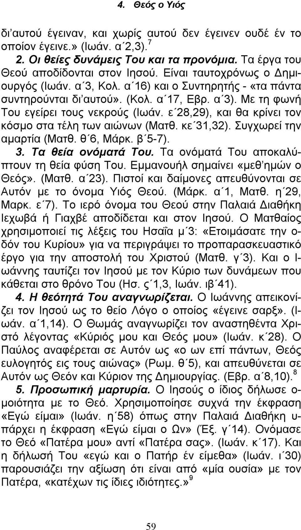 ε 28,29), και θα κρίνει τον κόσμο στα τέλη των αιώνων (Ματθ. κε 31,32). Συγχωρεί την αμαρτία (Ματθ. θ 6, Μάρκ. β 5-7). 3. Τα θεία ονόματά Του. Τα ονόματά Του αποκαλύπτουν τη θεία φύση Του.