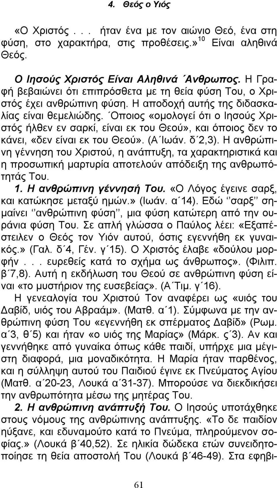 Οποιος «ομολογεί ότι ο Ιησούς Χριστός ήλθεν εν σαρκί, είναι εκ του Θεού», και όποιος δεν το κάνει, «δεν είναι εκ του Θεού». (Α Ιωάν. δ 2,3).