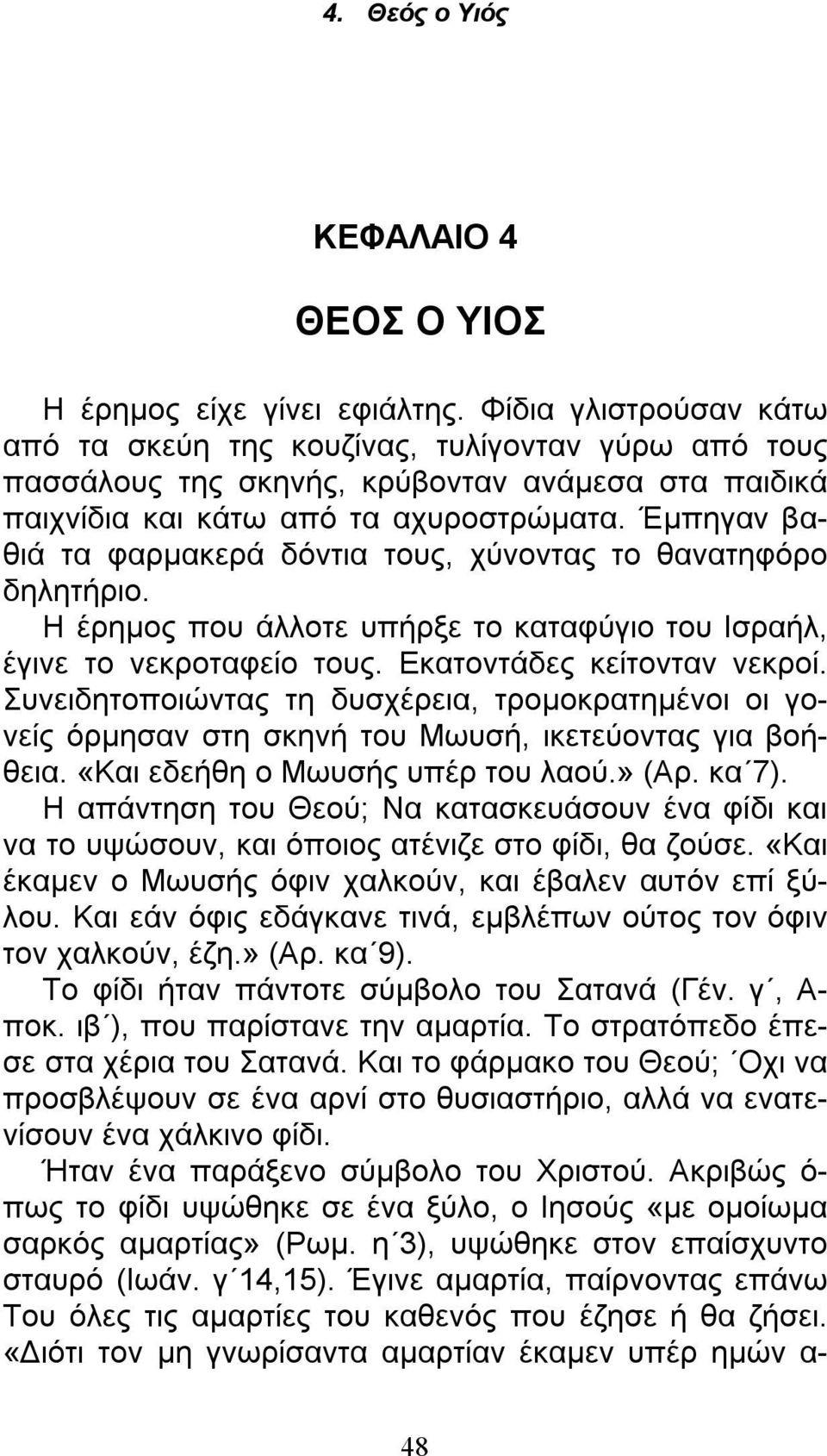 Έμπηγαν βαθιά τα φαρμακερά δόντια τους, χύνοντας το θανατηφόρο δηλητήριο. Η έρημος που άλλοτε υπήρξε το καταφύγιο του Ισραήλ, έγινε το νεκροταφείο τους. Εκατοντάδες κείτονταν νεκροί.