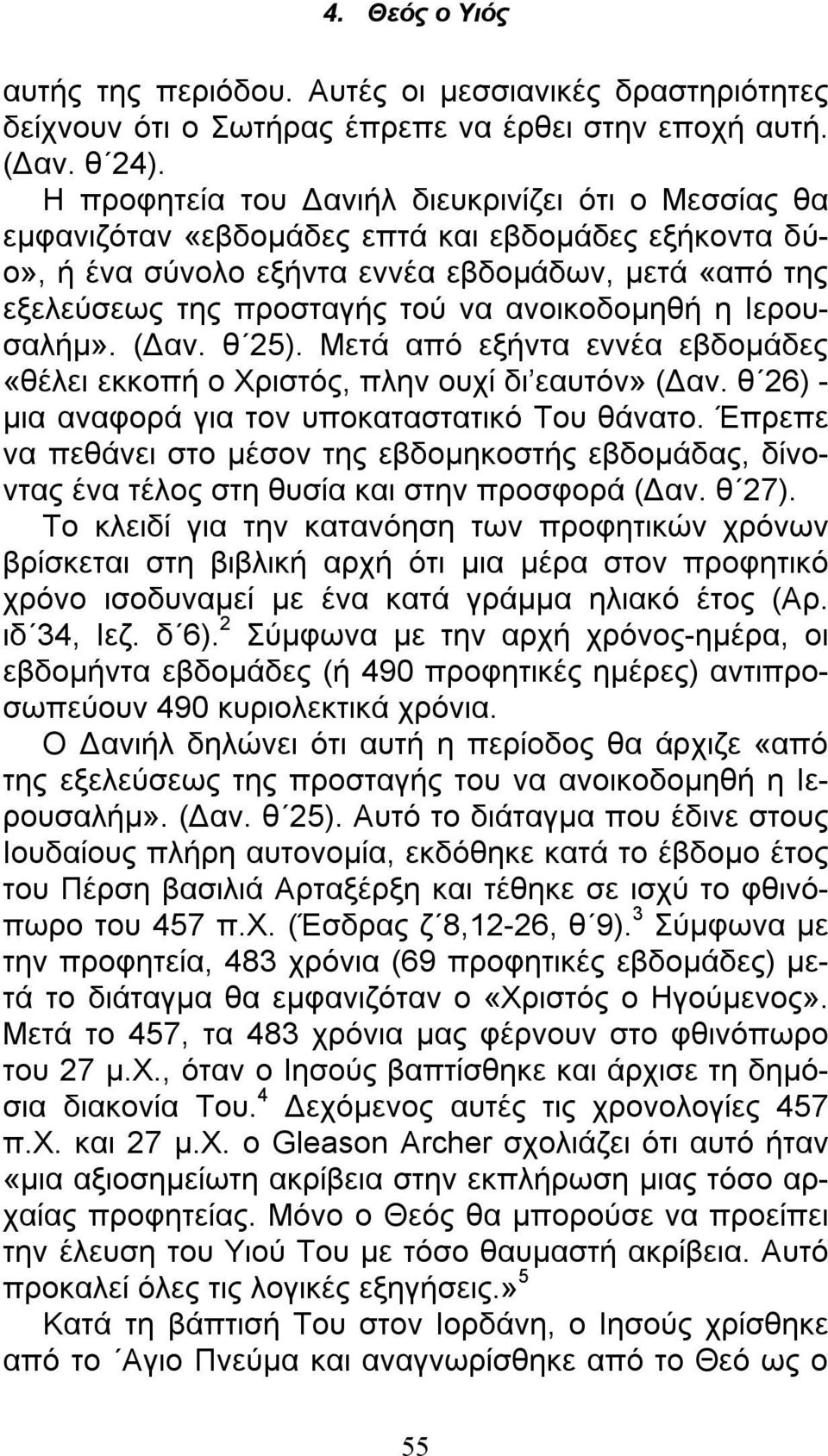 ανοικοδομηθή η Ιερουσαλήμ». (Δαν. θ 25). Μετά από εξήντα εννέα εβδομάδες «θέλει εκκοπή ο Χριστός, πλην ουχί δι εαυτόν» (Δαν. θ 26) - μια αναφορά για τον υποκαταστατικό Του θάνατο.