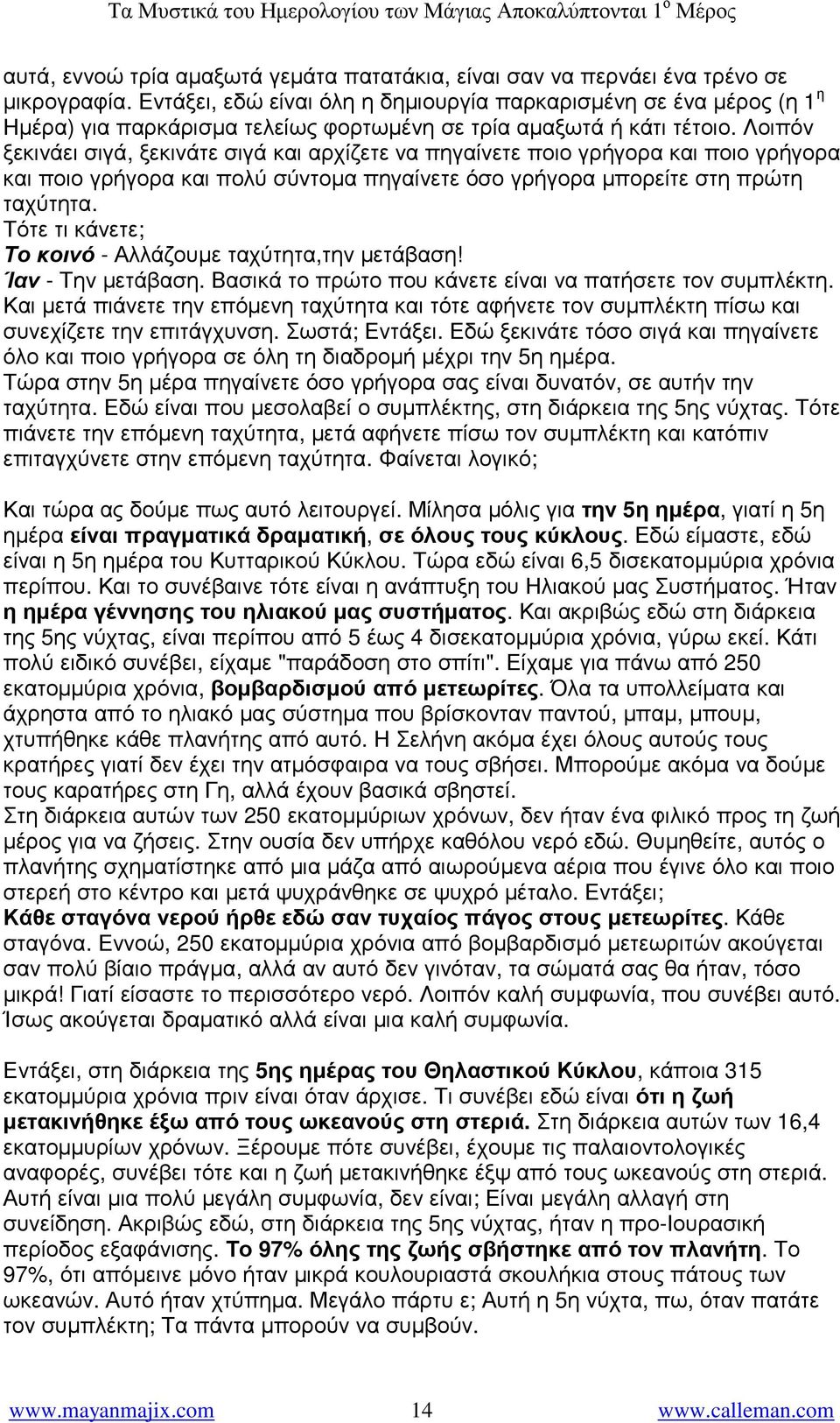 Λοιπόν ξεκινάει σιγά, ξεκινάτε σιγά και αρχίζετε να πηγαίνετε ποιο γρήγορα και ποιο γρήγορα και ποιο γρήγορα και πολύ σύντοµα πηγαίνετε όσο γρήγορα µπορείτε στη πρώτη ταχύτητα.