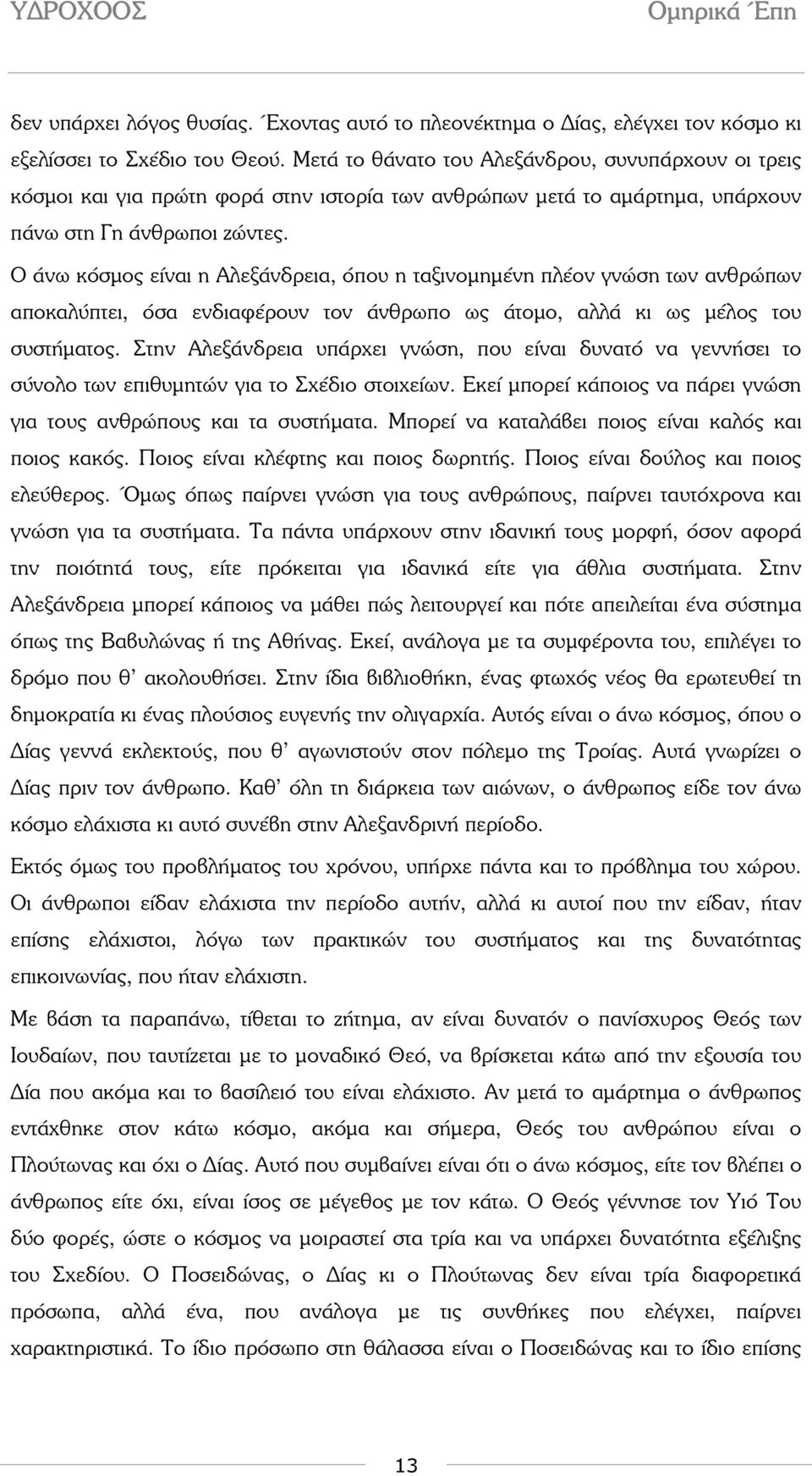 Ο άνω κόσµος είναι η Αλεξάνδρεια, όπου η ταξινοµηµένη πλέον γνώση των ανθρώπων αποκαλύπτει, όσα ενδιαφέρουν τον άνθρωπο ως άτοµο, αλλά κι ως µέλος του συστήµατος.