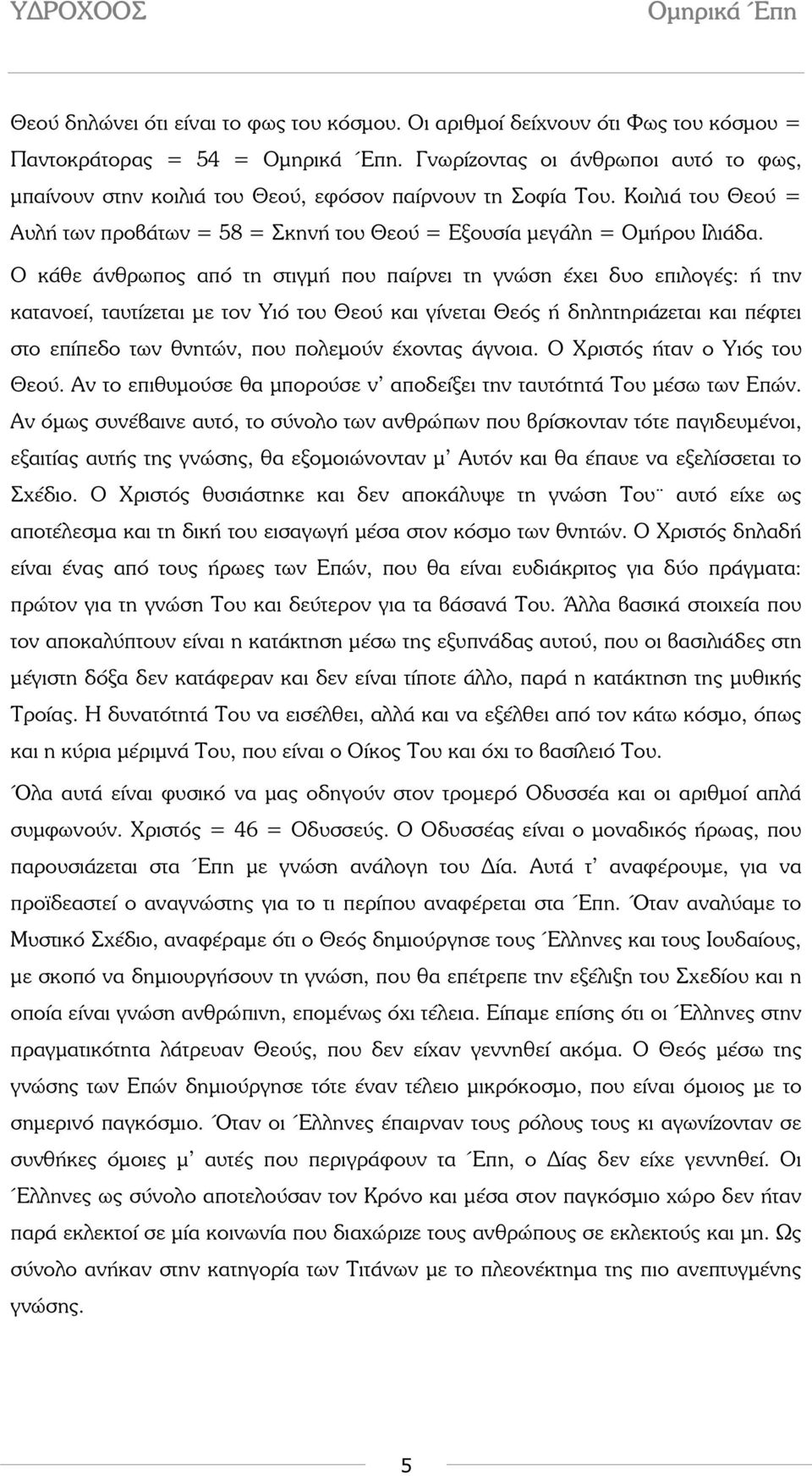 Ο κάθε άνθρωπος από τη στιγµή που παίρνει τη γνώση έχει δυο επιλογές: ή την κατανοεί, ταυτίζεται µε τον Υιό του Θεού και γίνεται Θεός ή δηλητηριάζεται και πέφτει στο επίπεδο των θνητών, που πολεµούν