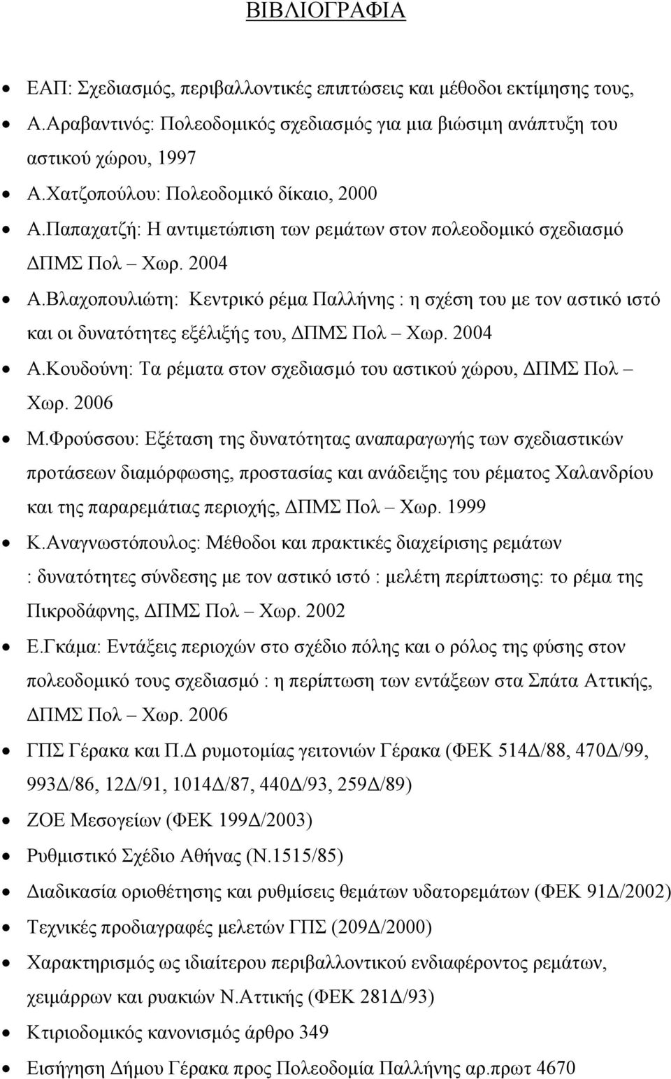 Βλαχοπουλιώτη: Κεντρικό ρέµα Παλλήνης : η σχέση του µε τον αστικό ιστό και οι δυνατότητες εξέλιξής του, ΠΜΣ Πολ Χωρ. 2004 Α.Κουδούνη: Τα ρέµατα στον σχεδιασµό του αστικού χώρου, ΠΜΣ Πολ Χωρ. 2006 Μ.