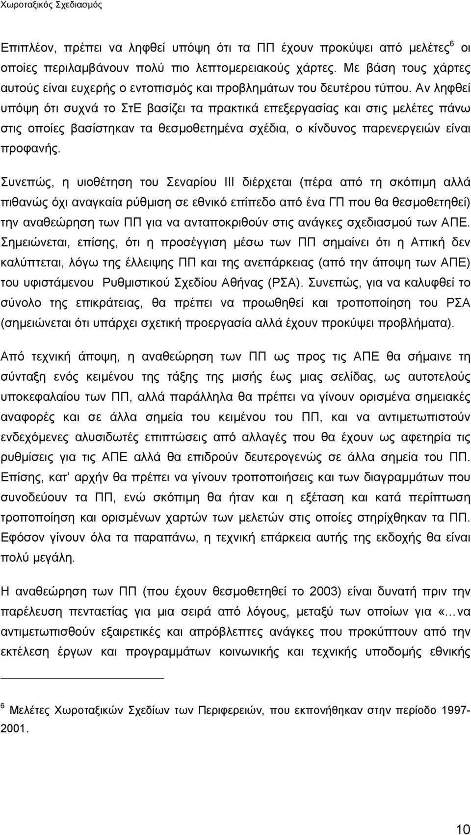 Αν ληφθεί υπόψη ότι συχνά το ΣτΕ βασίζει τα πρακτικά επεξεργασίας και στις µελέτες πάνω στις οποίες βασίστηκαν τα θεσµοθετηµένα σχέδια, ο κίνδυνος παρενεργειών είναι προφανής.