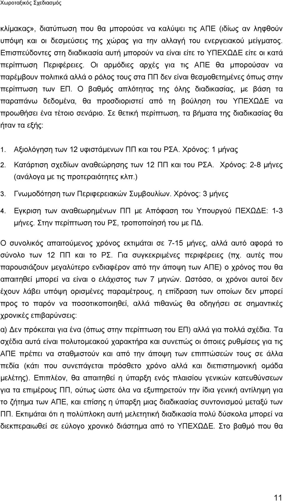 Οι αρµόδιες αρχές για τις ΑΠΕ θα µπορούσαν να παρέµβουν πολιτικά αλλά ο ρόλος τους στα ΠΠ δεν είναι θεσµοθετηµένες όπως στην περίπτωση των ΕΠ.