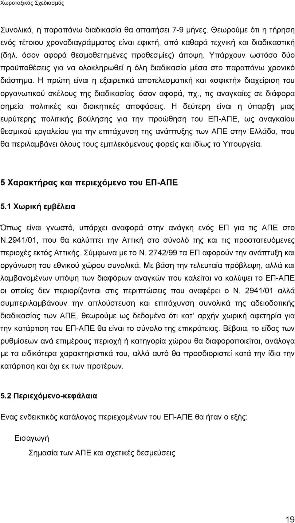 Η πρώτη είναι η εξαιρετικά αποτελεσµατική και «σφικτή» διαχείριση του οργανωτικού σκέλους της διαδικασίας όσον αφορά, πχ., τις αναγκαίες σε διάφορα σηµεία πολιτικές και διοικητικές αποφάσεις.