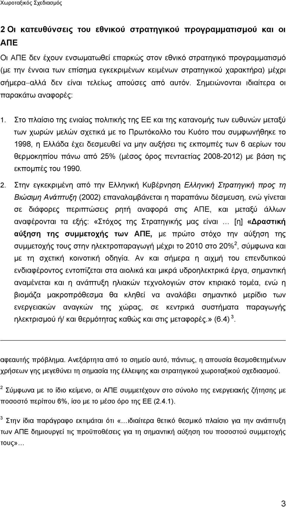 Στο πλαίσιο της ενιαίας πολιτικής της ΕΕ και της κατανοµής των ευθυνών µεταξύ των χωρών µελών σχετικά µε το Πρωτόκολλο του Κυότο που συµφωνήθηκε το 1998, η Ελλάδα έχει δεσµευθεί να µην αυξήσει τις