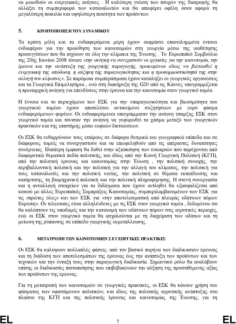 ΚΙΝΗΤΟΠΟΙΗΣΗ ΤΟΥ ΔΥΝΑΜΙΚΟΥ Τα κράτη μέλη και τα ενδιαφερόμενα μέρη έχουν εκφράσει επανειλημμένα έντονο ενδιαφέρον για την προώθηση των καινοτομιών στη γεωργία μέσω της υιοθέτησης προσεγγίσεων που θα