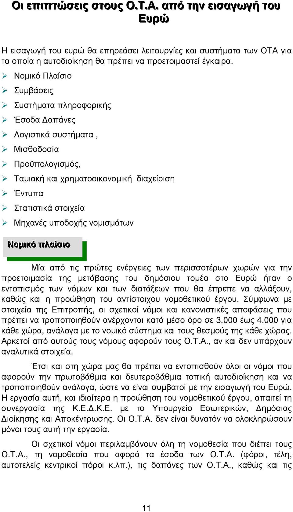 Μηχανές υποδοχής νοµισµάτων Νοµικκό πλλαί ίσιο Μία από τις πρώτες ενέργειες των περισσοτέρων χωρών για την προετοιµασία της µετάβασης του δηµόσιου τοµέα στο Ευρώ ήταν ο εντοπισµός των νόµων και των