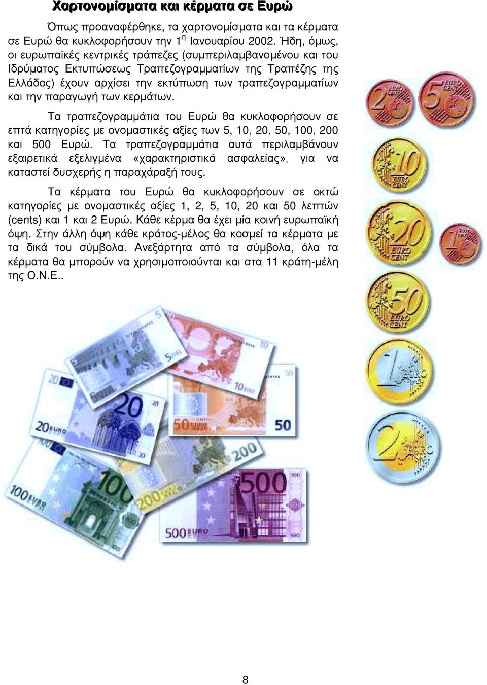 παραγωγή των κερµάτων. Τα τραπεζογραµµάτια του Ευρώ θα κυκλοφορήσουν σε επτά κατηγορίες µε ονοµαστικές αξίες των 5, 10, 20, 50, 100, 200 και 500 Ευρώ.