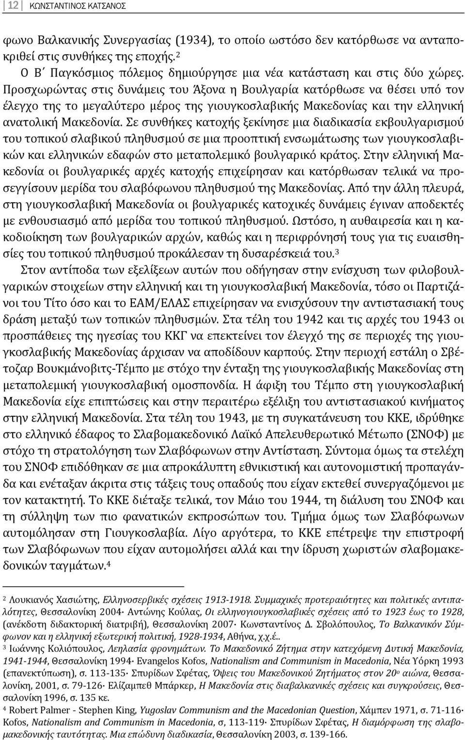 Προσχωρώντας στις δυνάμεις του Άξονα η Βουλγαρία κατόρθωσε να θέσει υπό τον έλεγχο της το μεγαλύτερο μέρος της γιουγκοσλαβικής Μακεδονίας και την ελληνική ανατολική Μακεδονία.