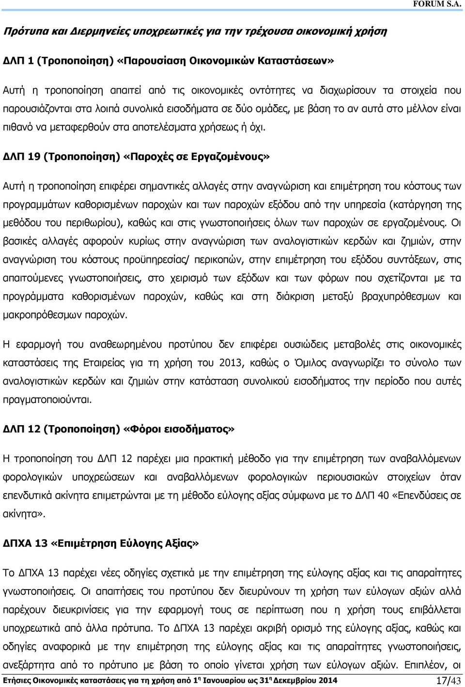 ΔΛΠ 19 (Τροποποίηση) «Παροχές σε Εργαζομένους» Αυτή η τροποποίηση επιφέρει σημαντικές αλλαγές στην αναγνώριση και επιμέτρηση του κόστους των προγραμμάτων καθορισμένων παροχών και των παροχών εξόδου