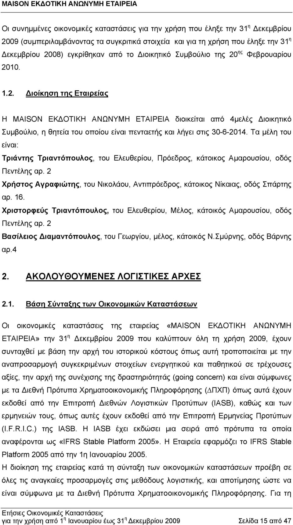 Τα μέλη του είναι: Τριάντης Τριαντόπουλος, του Ελευθερίου, Πρόεδρος, κάτοικος Αμαρουσίου, οδός Πεντέλης αρ. 2 Χρήστος Αγραφιώτης, του Νικολάου, Αντιπρόεδρος, κάτοικος Νίκαιας, οδός Σπάρτης αρ. 16.