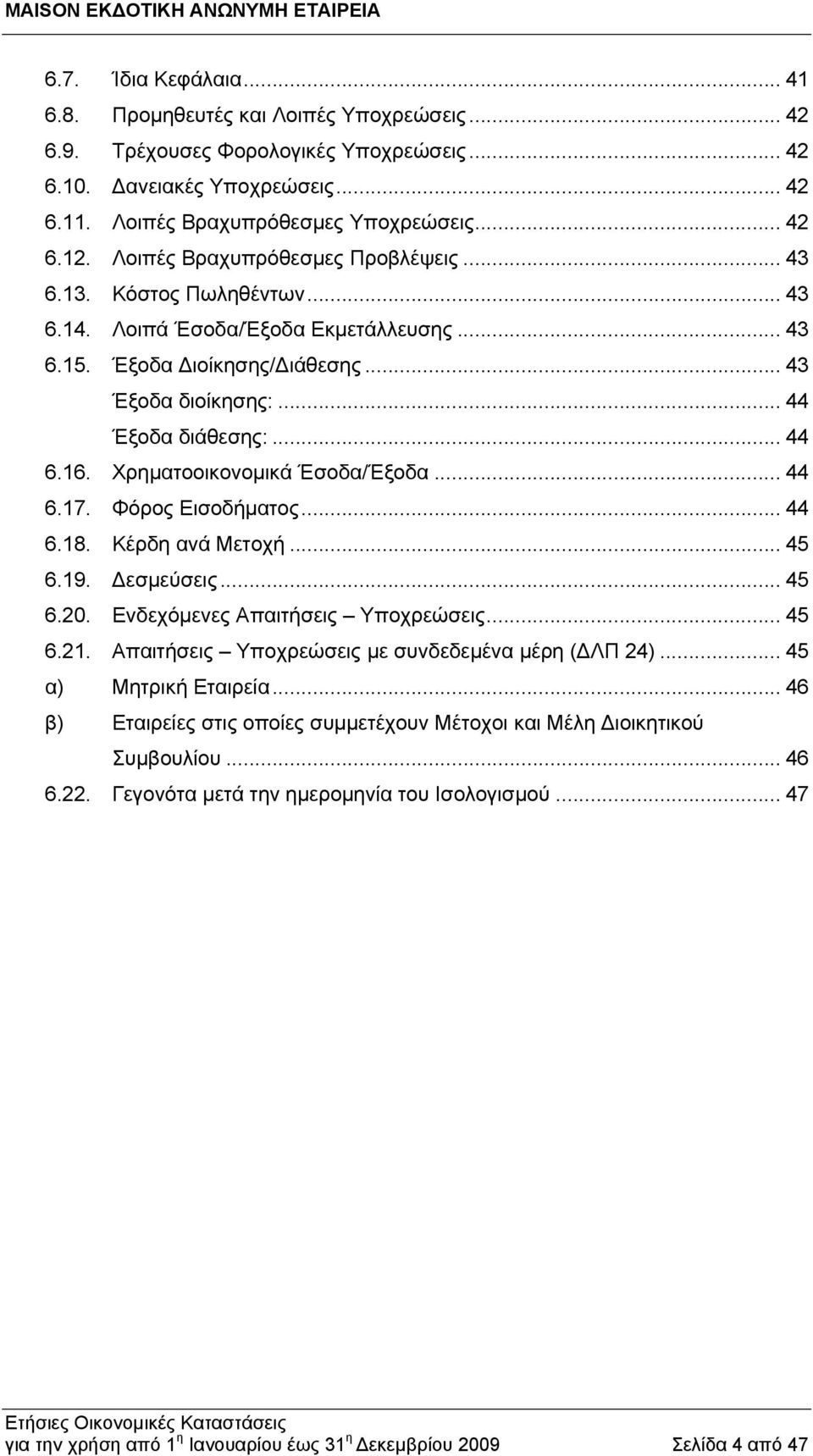 Χρηματοοικονομικά Έσοδα/Έξοδα... 44 6.17. Φόρος Εισοδήματος... 44 6.18. Κέρδη ανά Μετοχή... 45 6.19. Δεσμεύσεις... 45 6.20. Ενδεχόμενες Απαιτήσεις Υποχρεώσεις... 45 6.21.