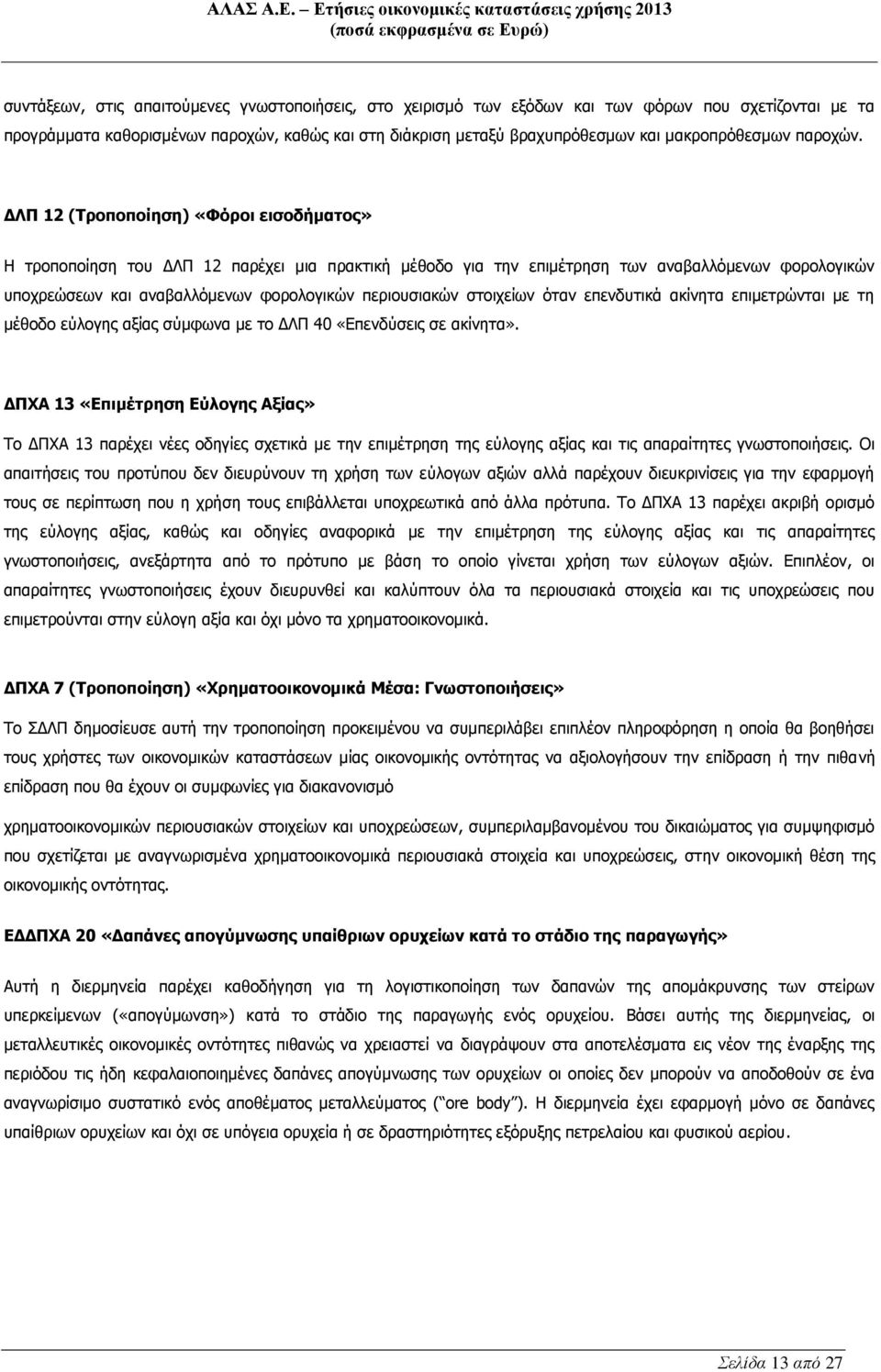 ΔΛΠ 12 (Τροποποίηση) «Φόροι εισοδήματος» Η τροποποίηση του ΔΛΠ 12 παρέχει μια πρακτική μέθοδο για την επιμέτρηση των αναβαλλόμενων φορολογικών υποχρεώσεων και αναβαλλόμενων φορολογικών περιουσιακών