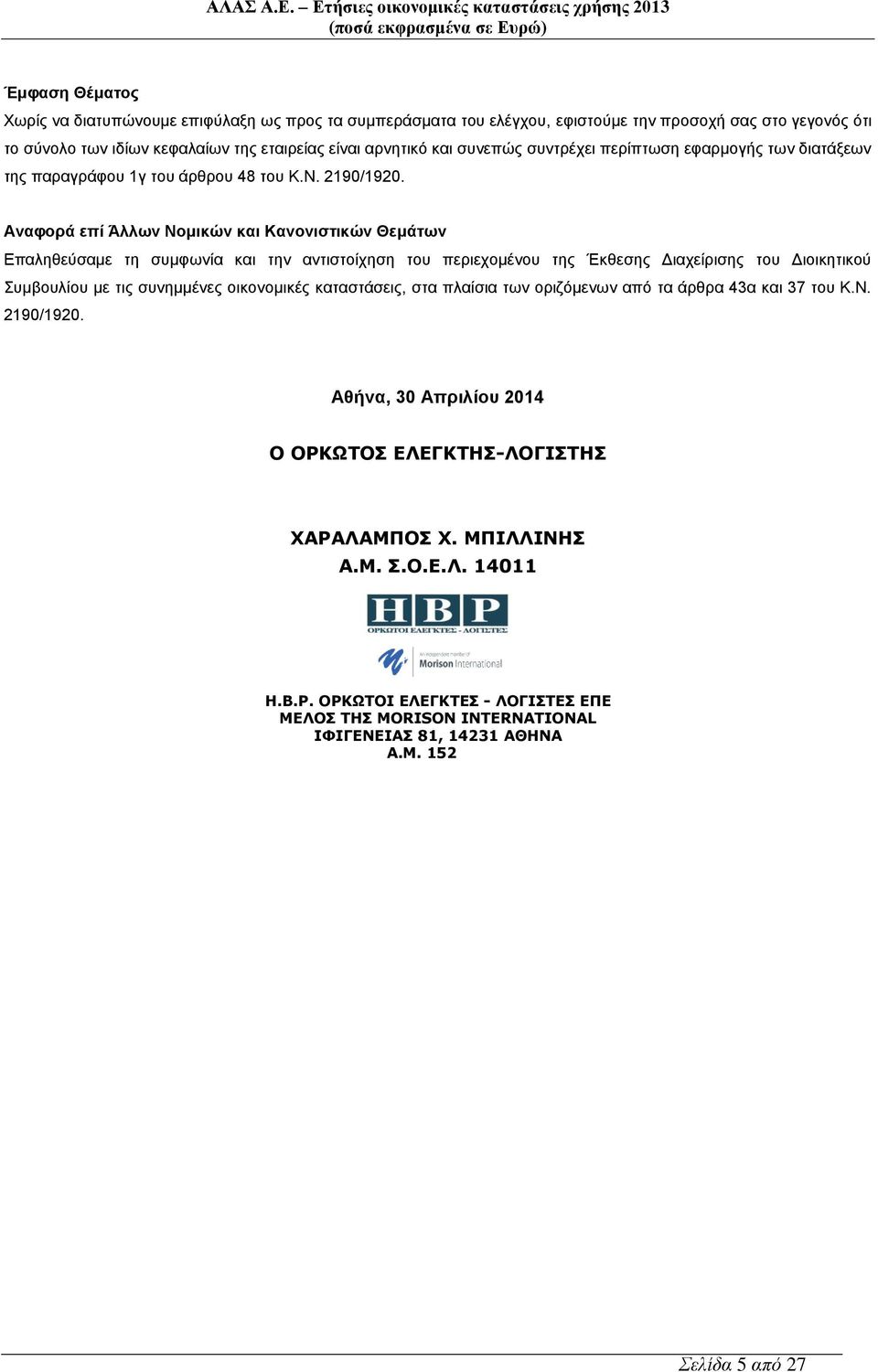 Αναφορά επί Άλλων Νομικών και Κανονιστικών Θεμάτων Επαληθεύσαμε τη συμφωνία και την αντιστοίχηση του περιεχομένου της Έκθεσης Διαχείρισης του Διοικητικού Συμβουλίου με τις συνημμένες οικονομικές