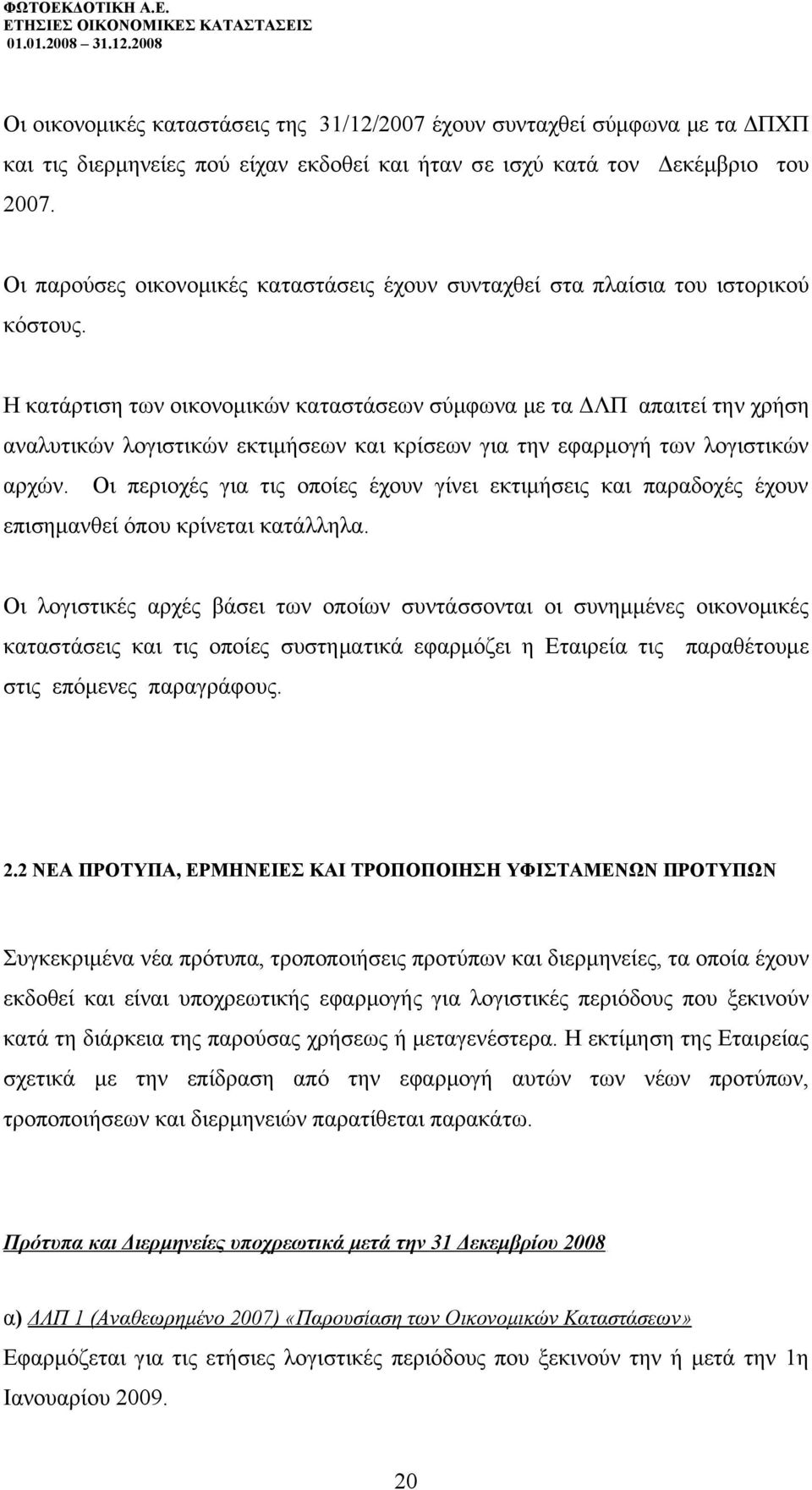 Η κατάρτιση των οικονομικών καταστάσεων σύμφωνα με τα ΔΛΠ απαιτεί την χρήση αναλυτικών λογιστικών εκτιμήσεων και κρίσεων για την εφαρμογή των λογιστικών αρχών.