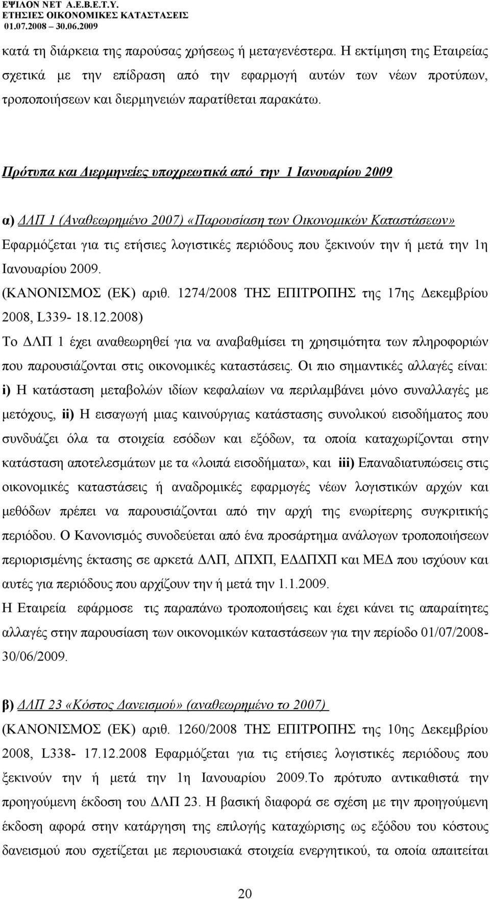 μετά την 1η Ιανουαρίου 2009. (ΚΑΝΟΝΙΣΜΟΣ (ΕΚ) αριθ. 1274/2008 ΤΗΣ ΕΠΙΤΡΟΠΗΣ της 17ης Δεκεμβρίου 2008, L339-18.12.2008) Το ΔΛΠ 1 έχει αναθεωρηθεί για να αναβαθμίσει τη χρησιμότητα των πληροφοριών που παρουσιάζονται στις οικονομικές καταστάσεις.