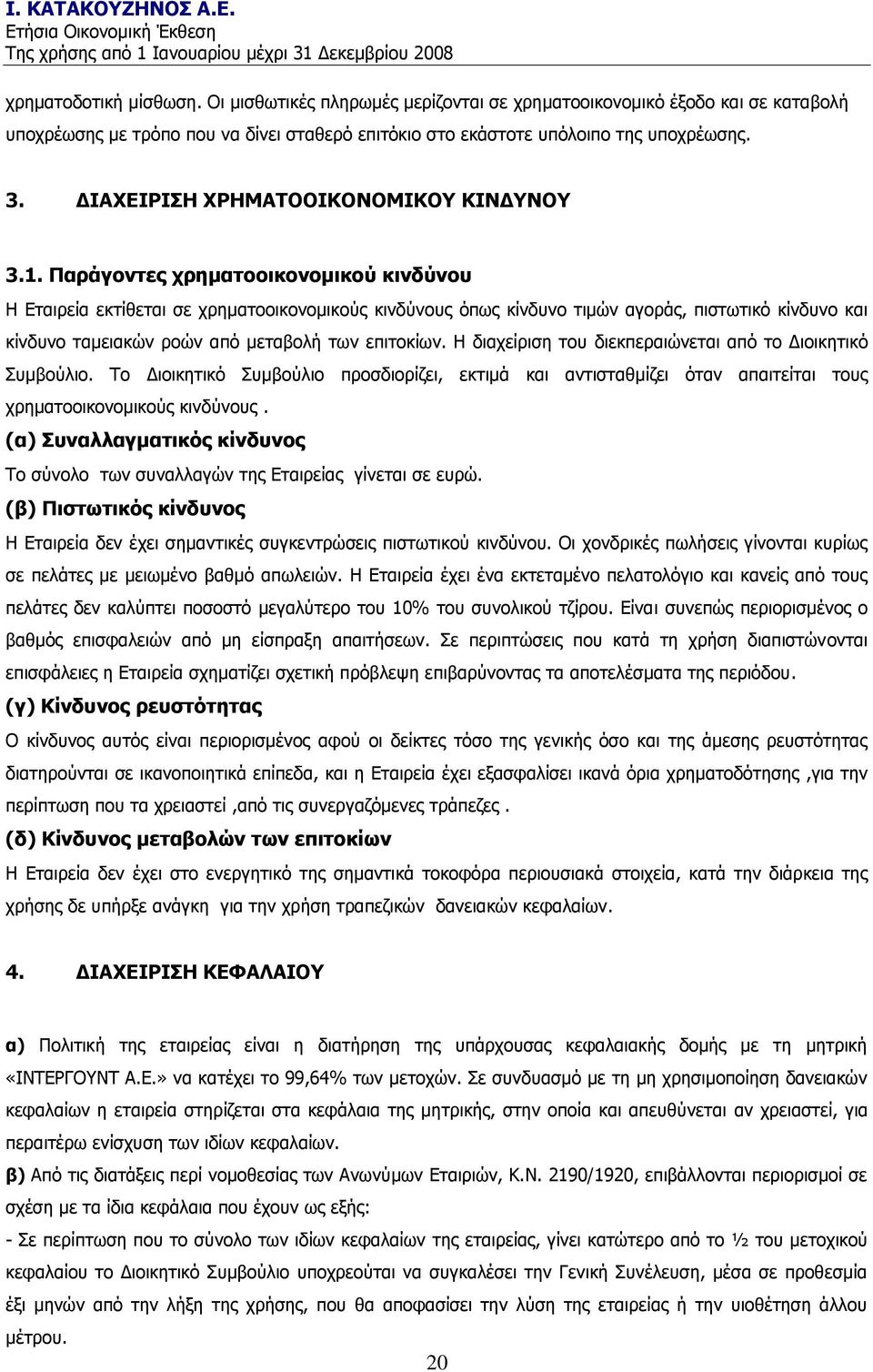 Ξαξάγνληεο ρξεκαηννηθνλνκηθνύ θηλδύλνπ Ζ Δηαηξεία εθηίζεηαη ζε ρξεκαηννηθνλνκηθνχο θηλδχλνπο φπσο θίλδπλν ηηκψλ αγνξάο, πηζησηηθφ θίλδπλν θαη θίλδπλν ηακεηαθψλ ξνψλ απφ κεηαβνιή ησλ επηηνθίσλ.