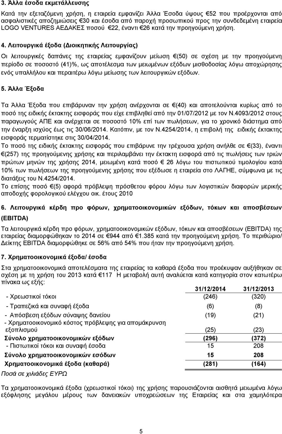 Λειτουργικά έξοδα (Διοικητικής Λειτουργίας) Οι λειτουργικές δαπάνες της εταιρείας εμφανίζουν μείωση (50) σε σχέση με την προηγούμενη περίοδο σε ποσοστό (41)%, ως αποτέλεσμα των μειωμένων εξόδων