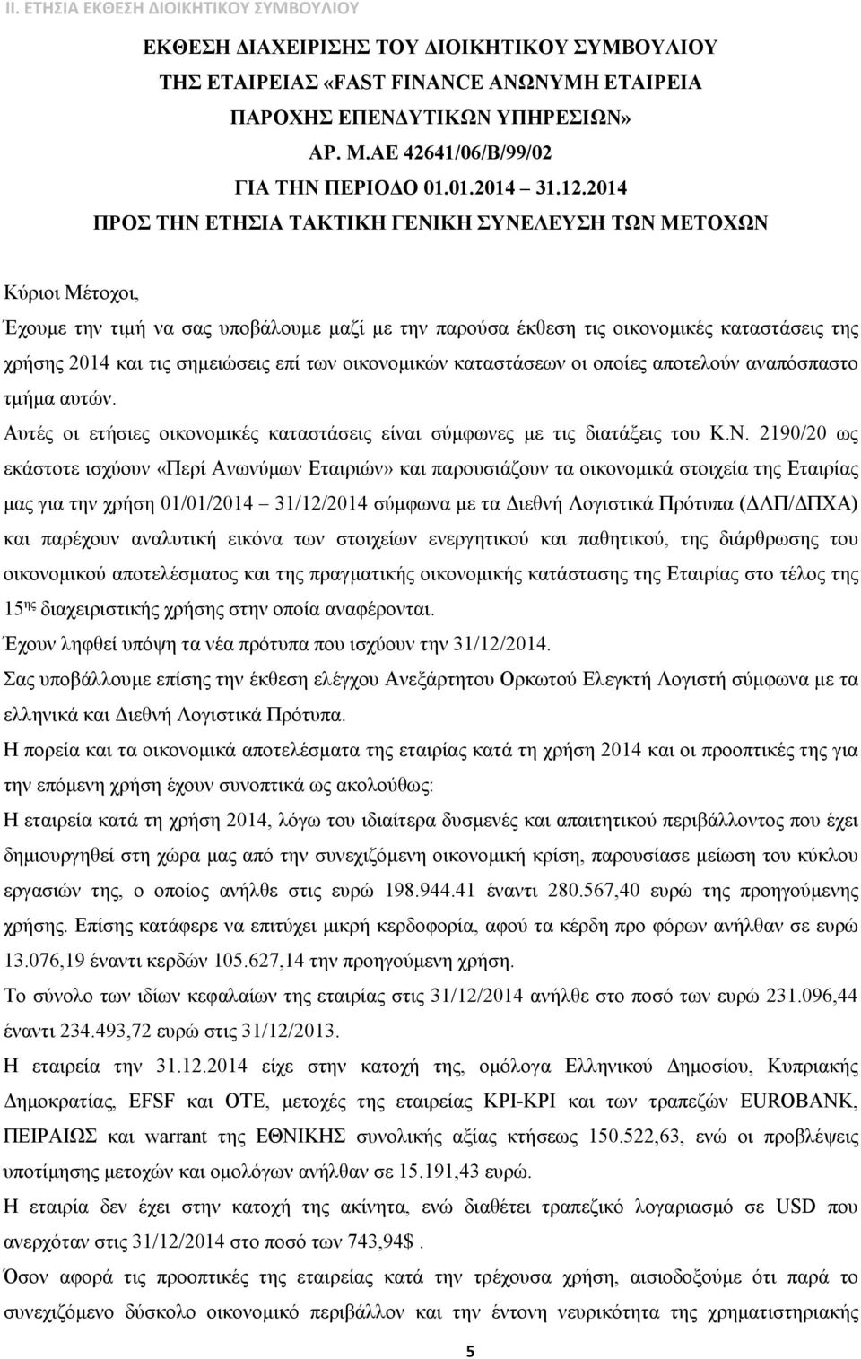 2014 ΠΡΟΣ ΤΗΝ ΕΤΗΣΙΑ ΤΑΚΤΙΚΗ ΓΕΝΙΚΗ ΣΥΝΕΛΕΥΣΗ ΤΩΝ ΜΕΤΟΧΩΝ Κύριοι Μέτοχοι, Έχουμε την τιμή να σας υποβάλουμε μαζί με την παρούσα έκθεση τις οικονομικές καταστάσεις της χρήσης 2014 και τις σημειώσεις