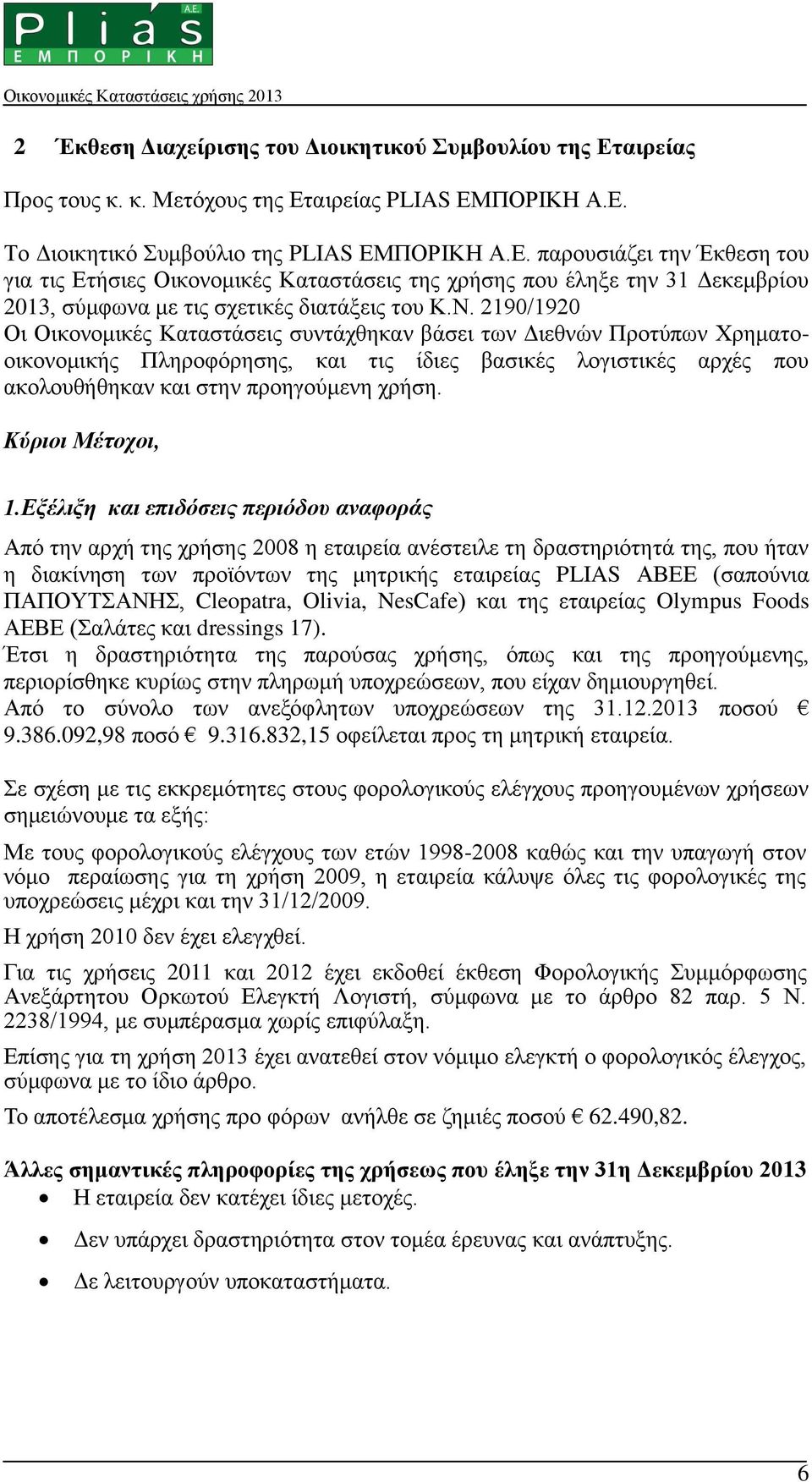 Ν. 2190/1920 Οι Οικονομικές Καταστάσεις συντάχθηκαν βάσει των Διεθνών Προτύπων Χρηματοοικονομικής Πληροφόρησης, και τις ίδιες βασικές λογιστικές αρχές που ακολουθήθηκαν και στην προηγούμενη χρήση.