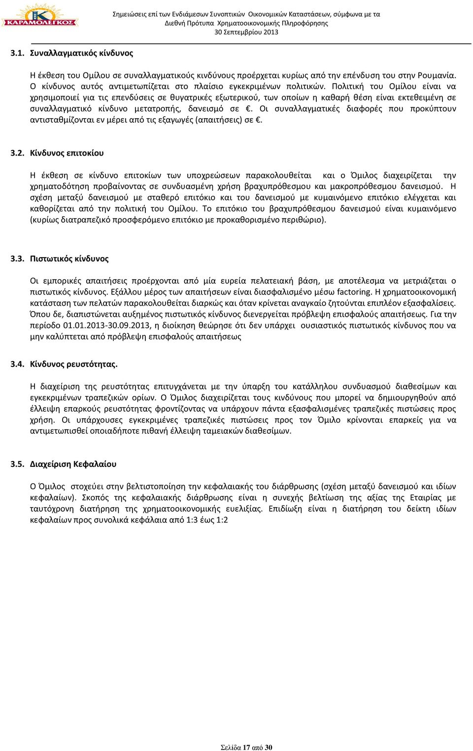 Πολιτική του Ομίλου είναι να χρησιμοποιεί για τις επενδύσεις σε θυγατρικές εξωτερικού, των οποίων η καθαρή θέση είναι εκτεθειμένη σε συναλλαγματικό κίνδυνο μετατροπής, δανεισμό σε.