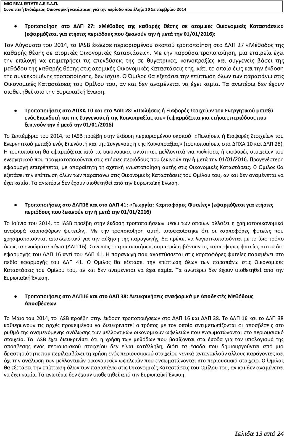 Με την παρούσα τροποποίηση, μία εταιρεία έχει την επιλογή να επιμετρήσει τις επενδύσεις της σε θυγατρικές, κοινοπραξίες και συγγενείς βάσει της μεθόδου της καθαρής θέσης στις ατομικές Οικονομικές