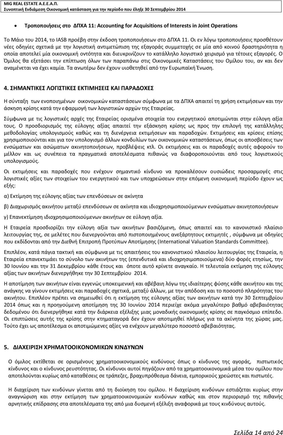 διευκρινίζουν το κατάλληλο λογιστικό χειρισμό για τέτοιες εξαγορές. Ο θα εξετάσει την επίπτωση όλων των παραπάνω στις Οικονομικές Καταστάσεις του Ομίλου του, αν και δεν αναμένεται να έχει καμία.